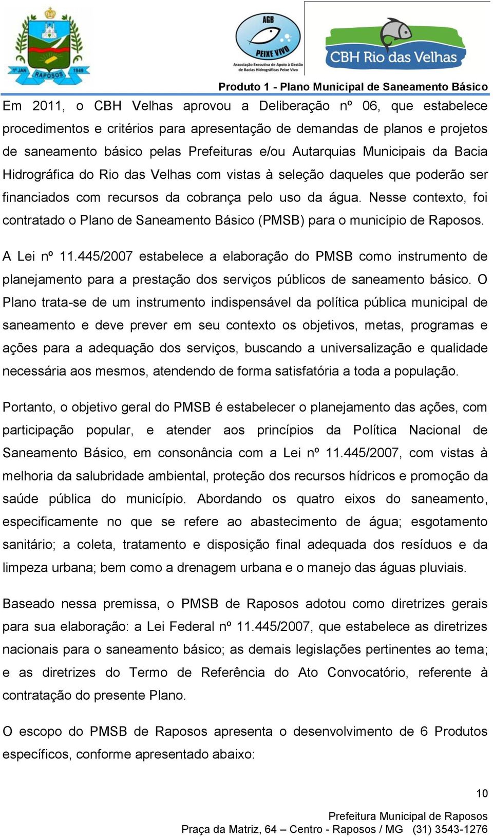 Nesse contexto, foi contratado o Plano de Saneamento Básico (PMSB) para o município de Raposos. A Lei nº 11.