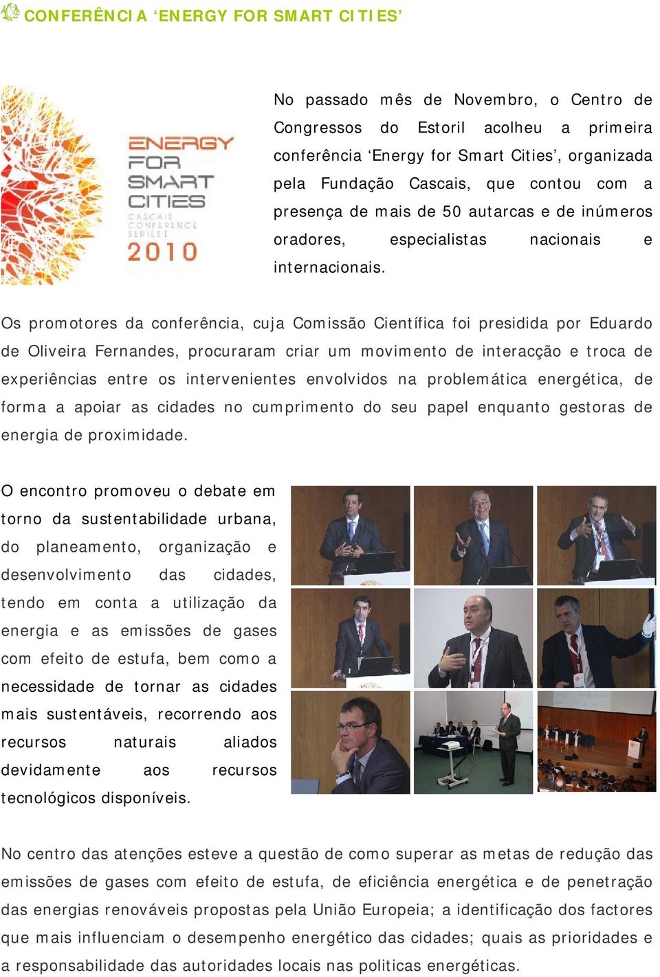 Os promotores da conferência, cuja Comissão Científica foi presidida por Eduardo de Oliveira Fernandes, procuraram criar um movimento de interacção e troca de experiências entre os intervenientes