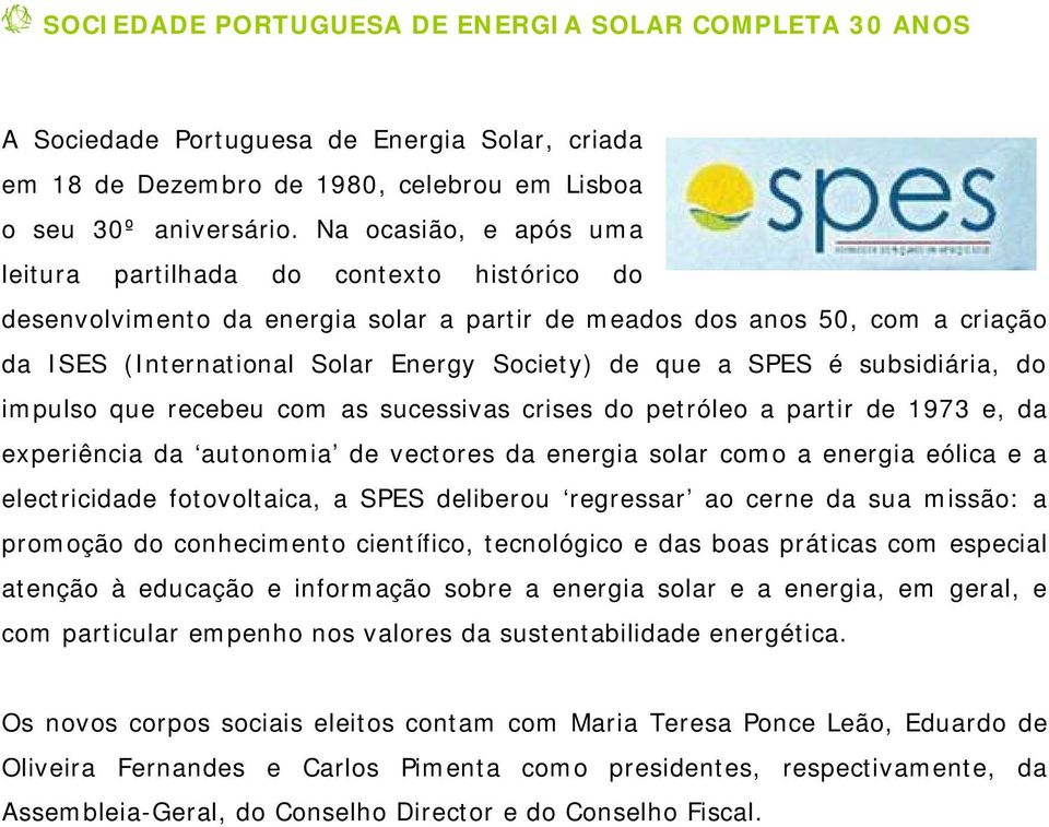 SPES é subsidiária, do impulso que recebeu com as sucessivas crises do petróleo a partir de 1973 e, da experiência da autonomia de vectores da energia solar como a energia eólica e a electricidade