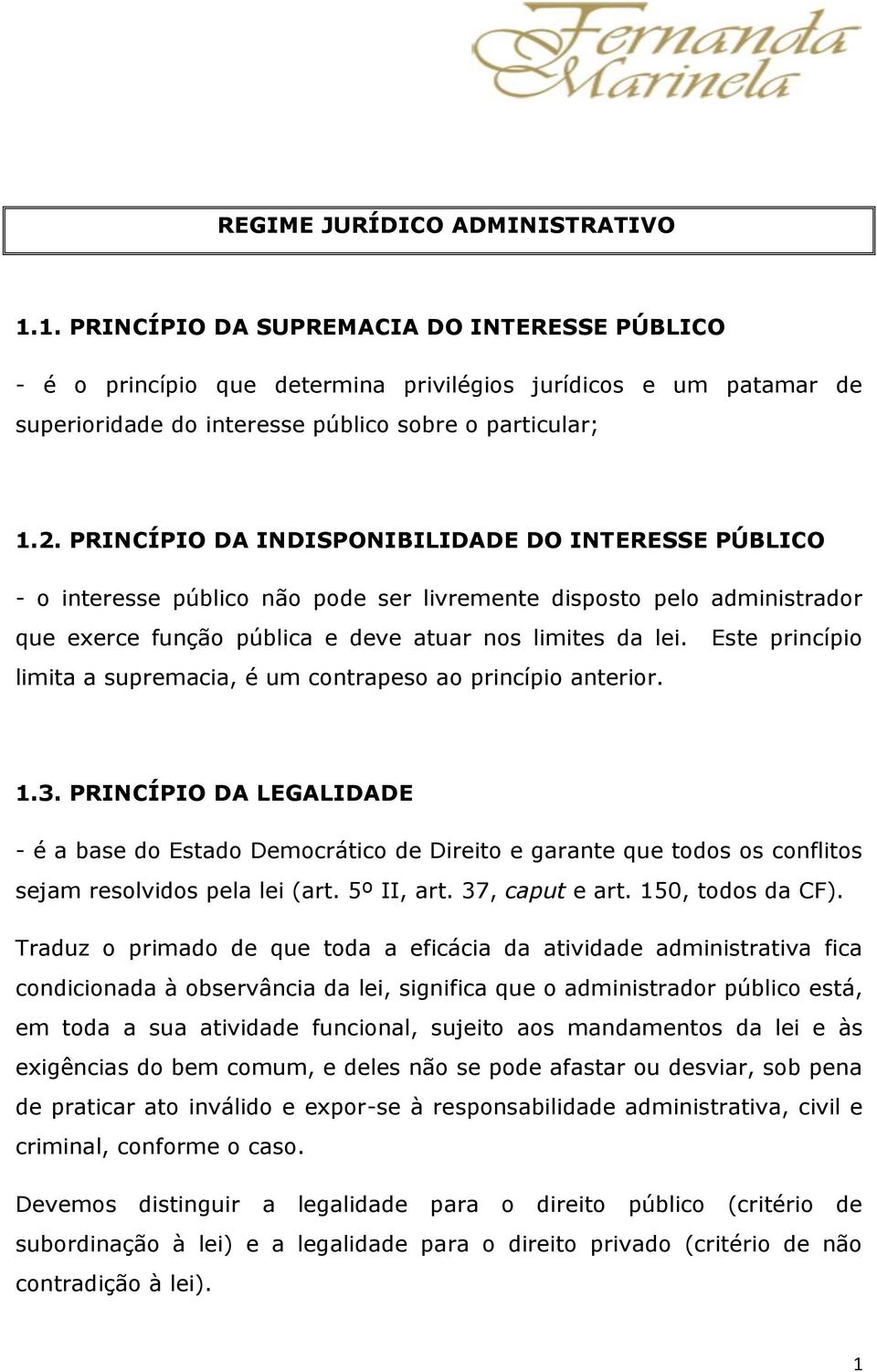 PRINCÍPIO DA INDISPONIBILIDADE DO INTERESSE PÚBLICO - o interesse público não pode ser livremente disposto pelo administrador que exerce função pública e deve atuar nos limites da lei.