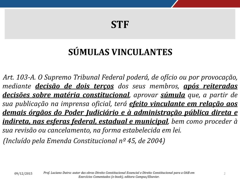 sobre matéria constitucional, aprovar súmula que, a partir de sua publicação na imprensa oficial, terá efeito vinculante em relação aos