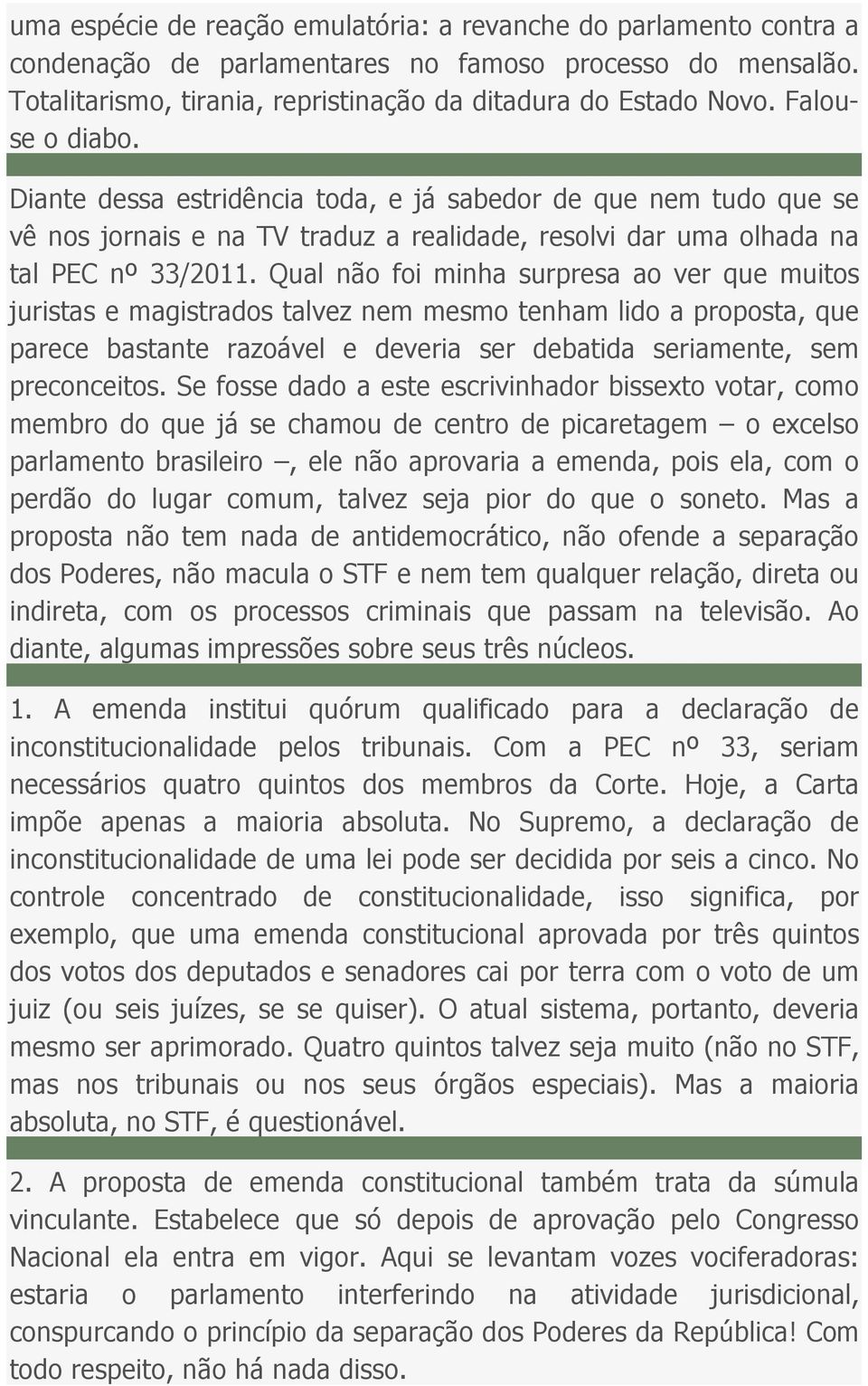 Qual não foi minha surpresa ao ver que muitos juristas e magistrados talvez nem mesmo tenham lido a proposta, que parece bastante razoável e deveria ser debatida seriamente, sem preconceitos.