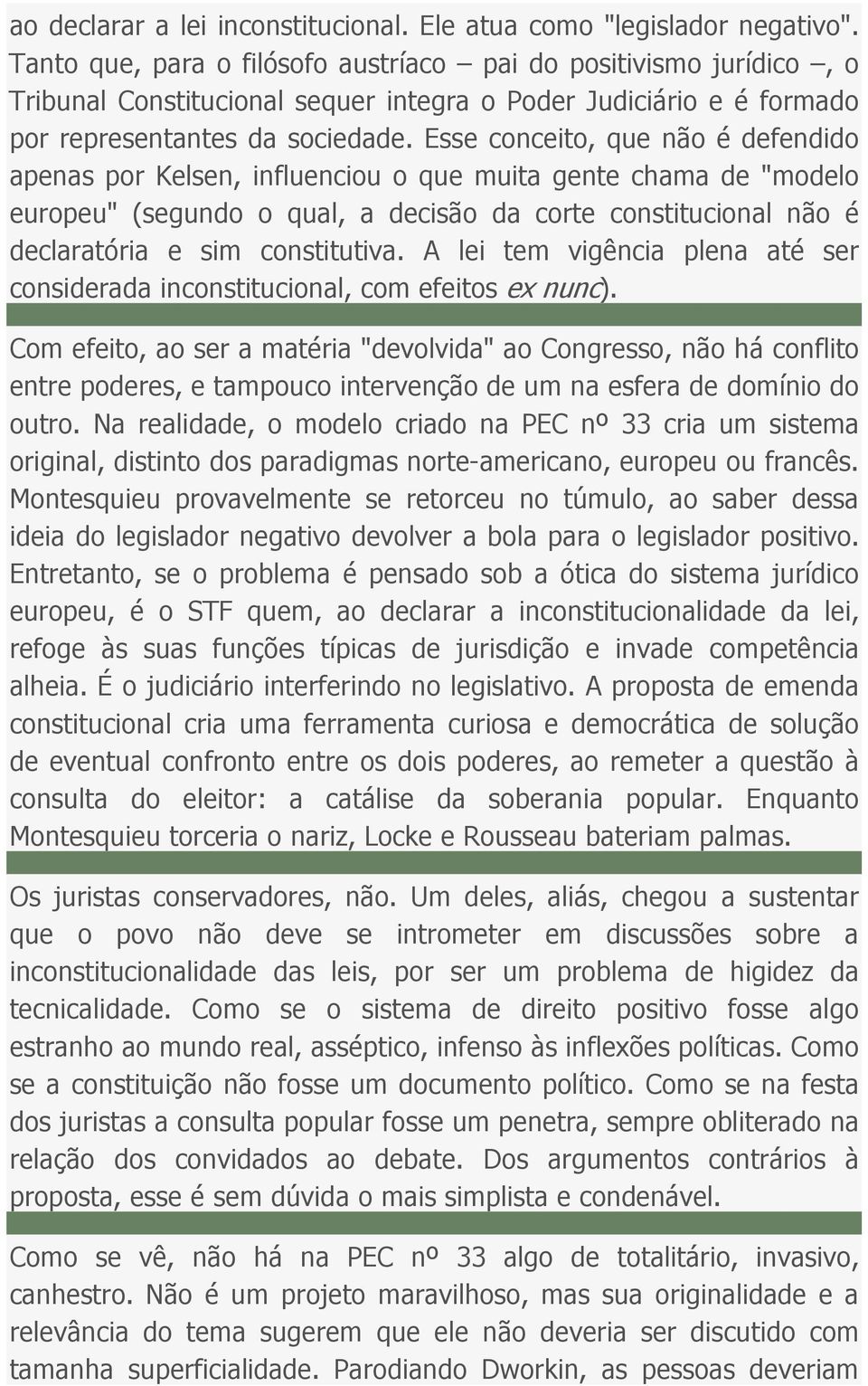 Esse conceito, que não é defendido apenas por Kelsen, influenciou o que muita gente chama de "modelo europeu" (segundo o qual, a decisão da corte constitucional não é declaratória e sim constitutiva.