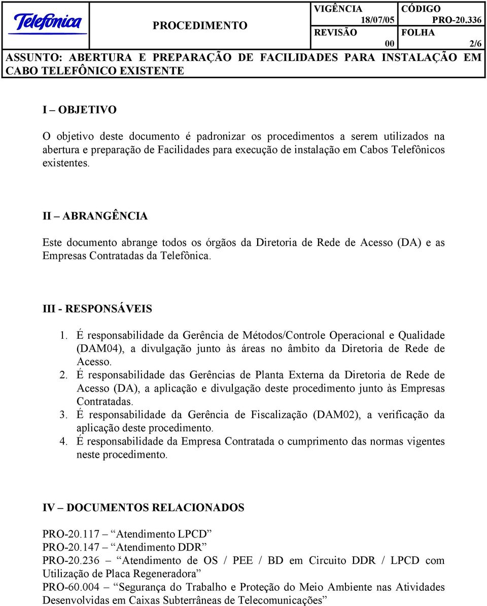 É responsabilidade da Gerência de Métodos/Controle Operacional e Qualidade (DAM04), a divulgação junto às áreas no âmbito da Diretoria de Rede de Acesso. 2.