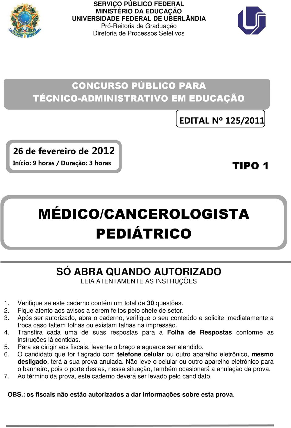 Verifique se este caderno contém um total de 30 questões. 2. Fique atento aos avisos a serem feitos pelo chefe de setor. 3. Após ser autorizado, abra o caderno, verifique o seu conteúdo e solicite imediatamente a troca caso faltem folhas ou existam falhas na impressão.