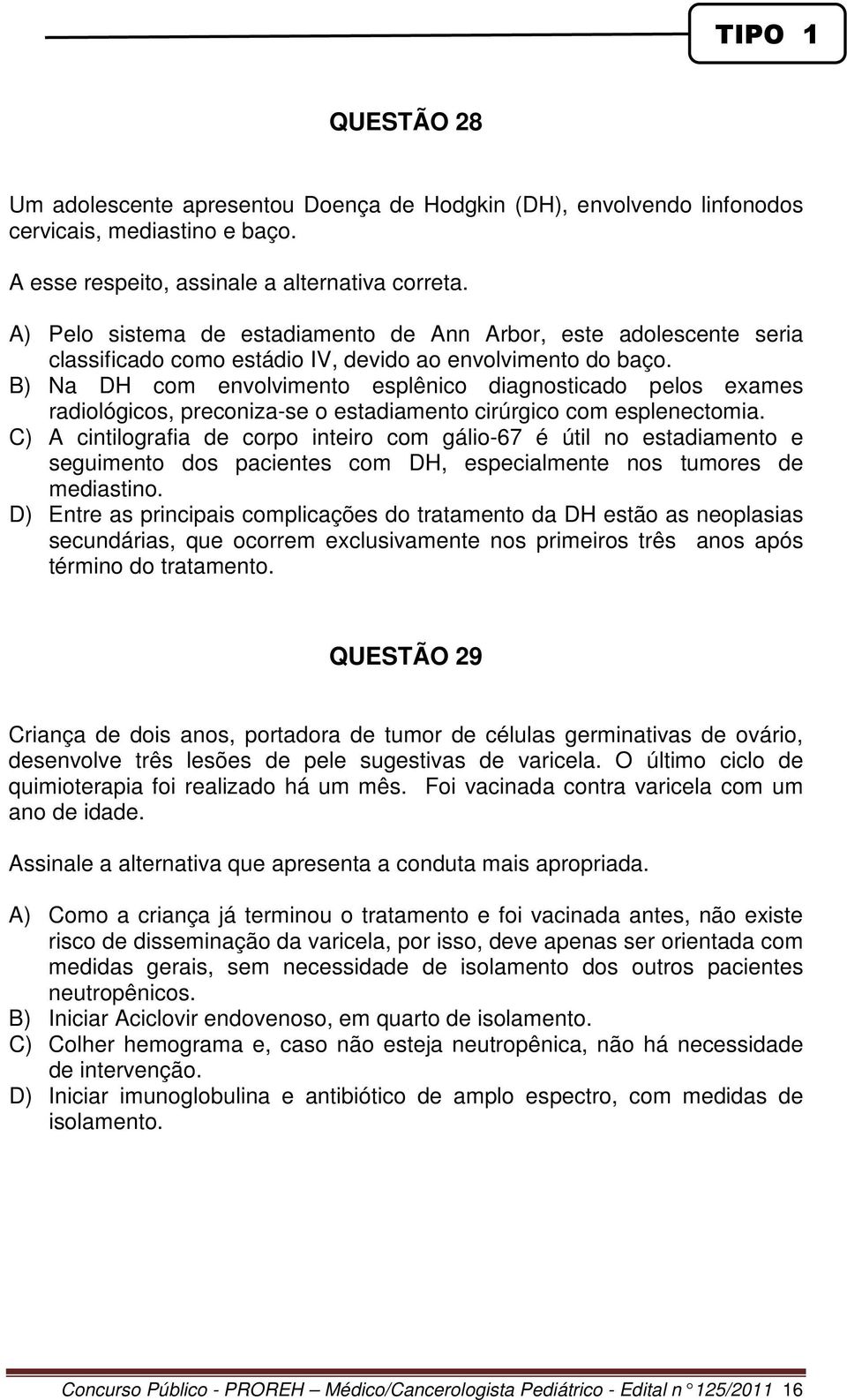 B) Na DH com envolvimento esplênico diagnosticado pelos exames radiológicos, preconiza-se o estadiamento cirúrgico com esplenectomia.