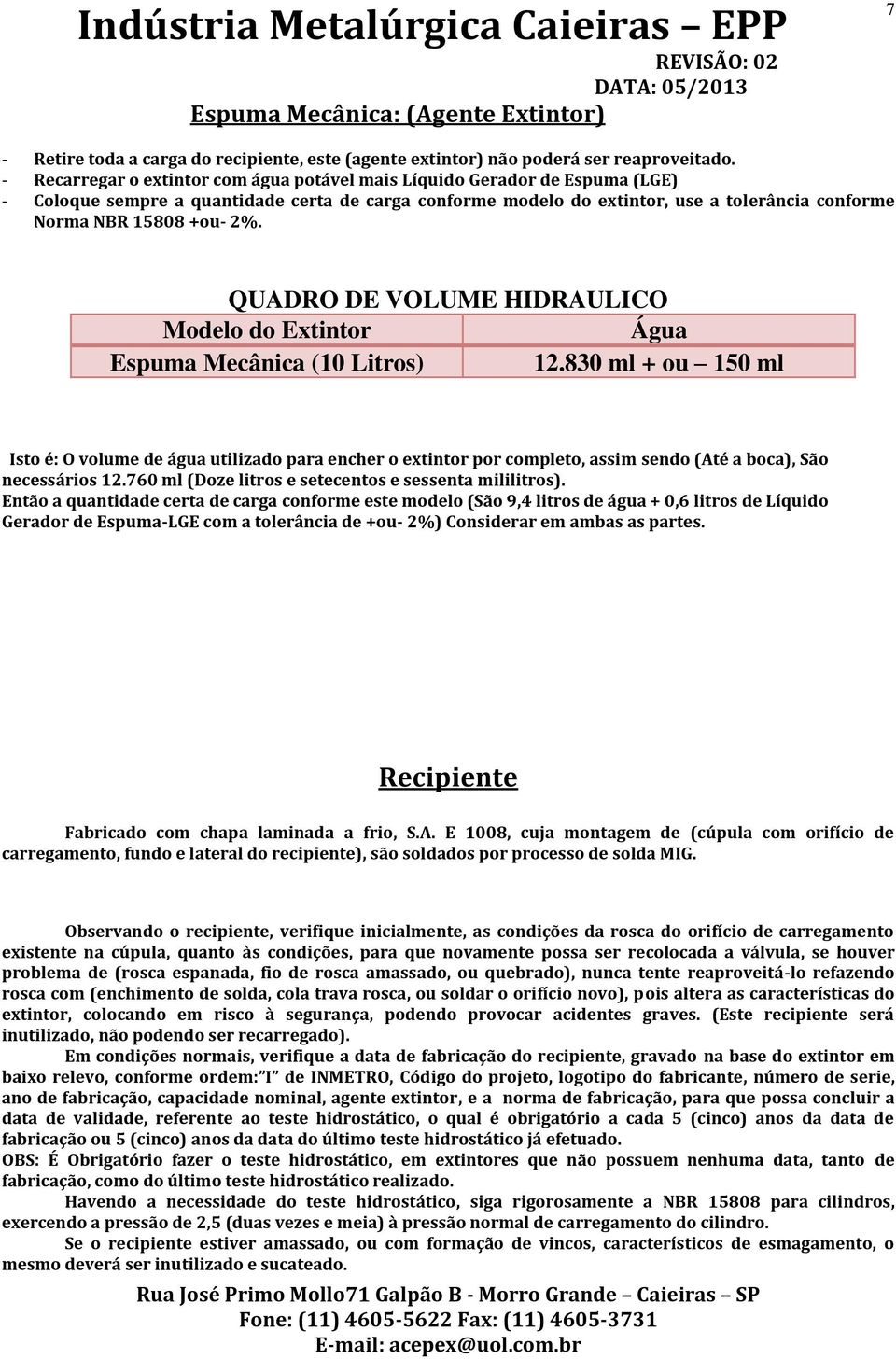 2%. QUADRO DE VOLUME HIDRAULICO Modelo do Extintor Água Espuma Mecânica (10 Litros) 12.