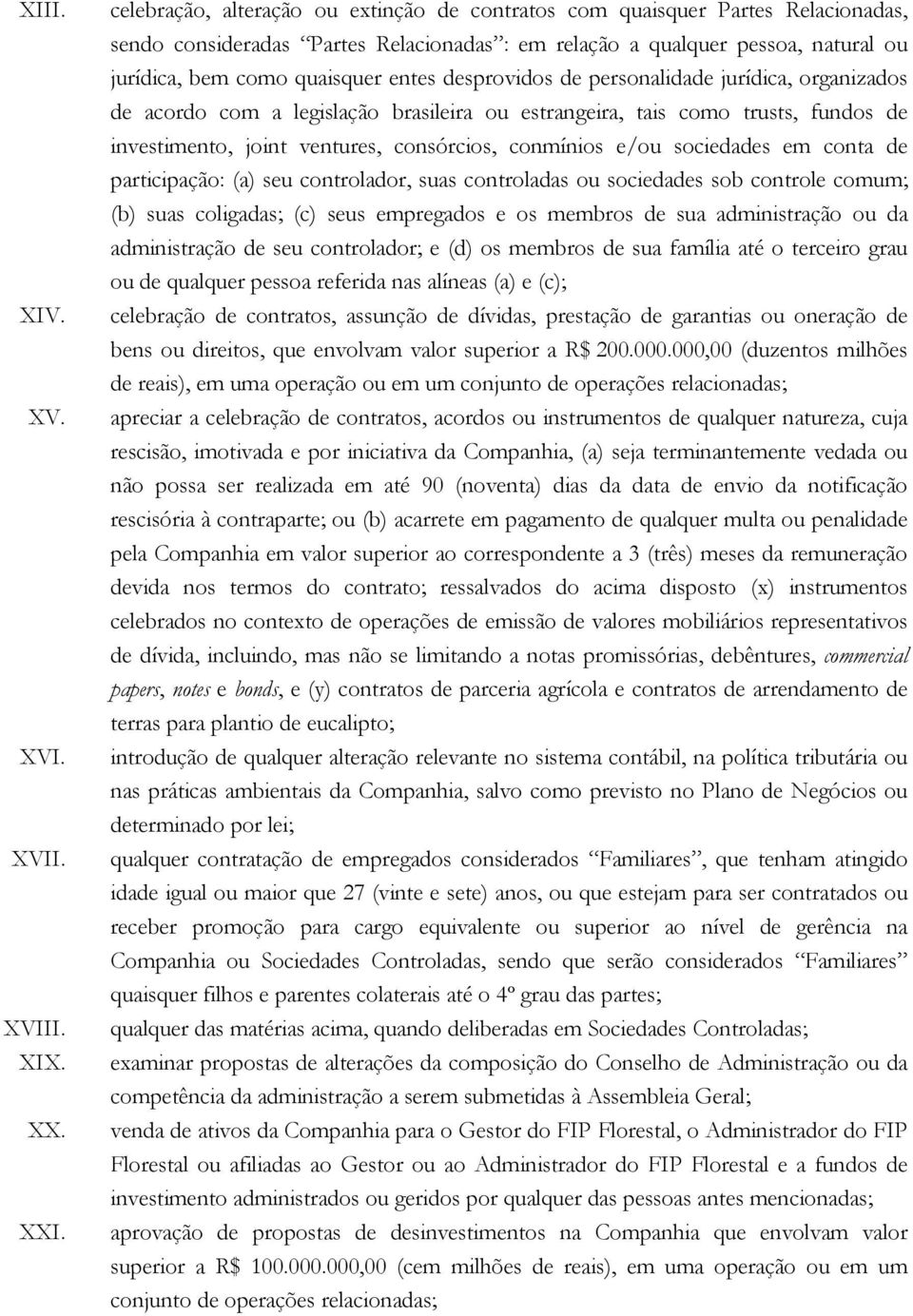 desprovidos de personalidade jurídica, organizados de acordo com a legislação brasileira ou estrangeira, tais como trusts, fundos de investimento, joint ventures, consórcios, conmínios e/ou