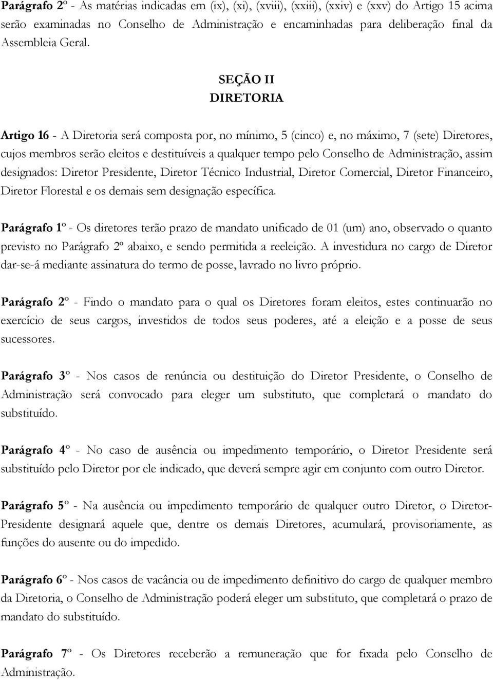 SEÇÃO II DIRETORIA Artigo 16 - A Diretoria será composta por, no mínimo, 5 (cinco) e, no máximo, 7 (sete) Diretores, cujos membros serão eleitos e destituíveis a qualquer tempo pelo Conselho de