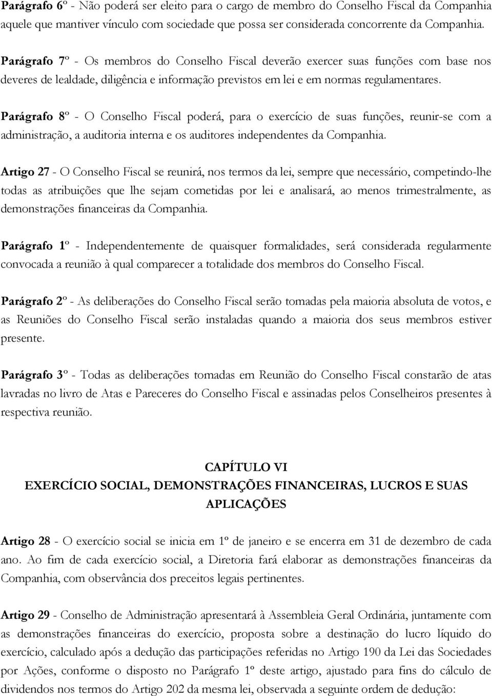 Parágrafo 8º - O Conselho Fiscal poderá, para o exercício de suas funções, reunir-se com a administração, a auditoria interna e os auditores independentes da Companhia.