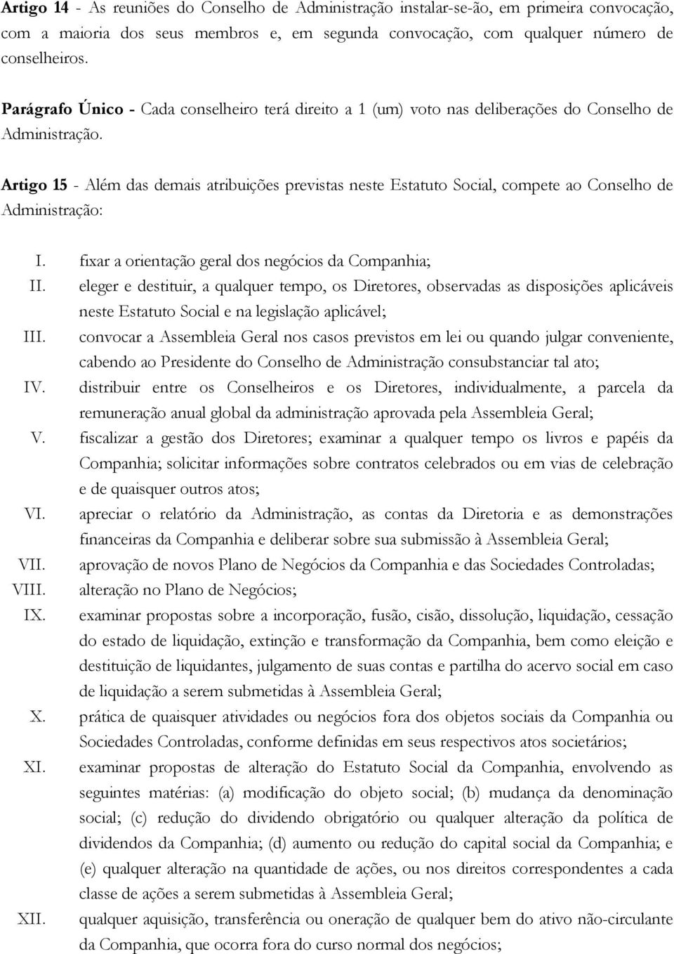 Artigo 15 - Além das demais atribuições previstas neste Estatuto Social, compete ao Conselho de Administração: I. fixar a orientação geral dos negócios da Companhia; II.