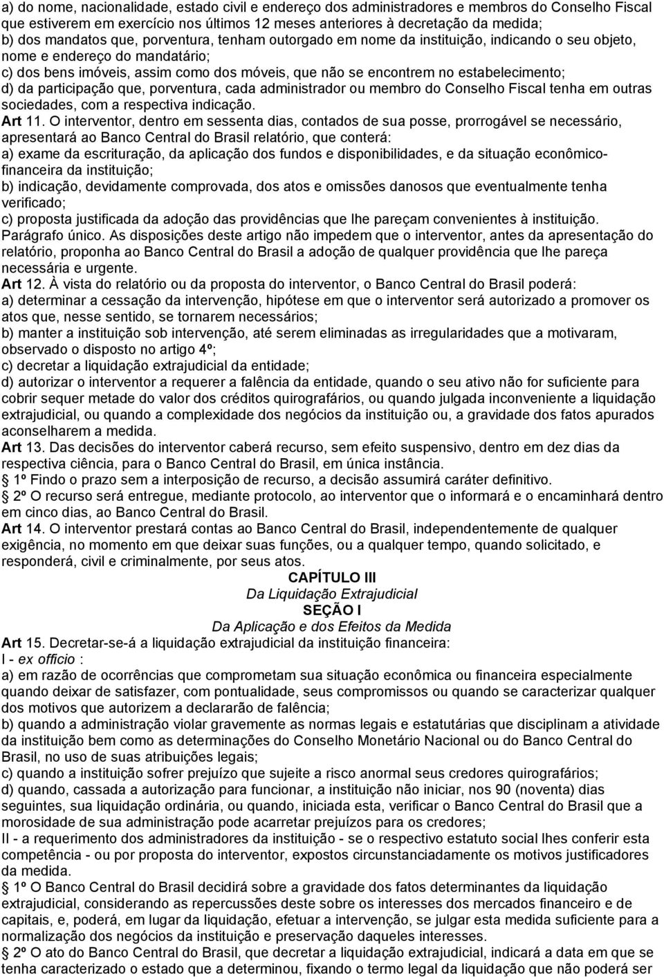 d) da participação que, porventura, cada administrador ou membro do Conselho Fiscal tenha em outras sociedades, com a respectiva indicação. Art 11.