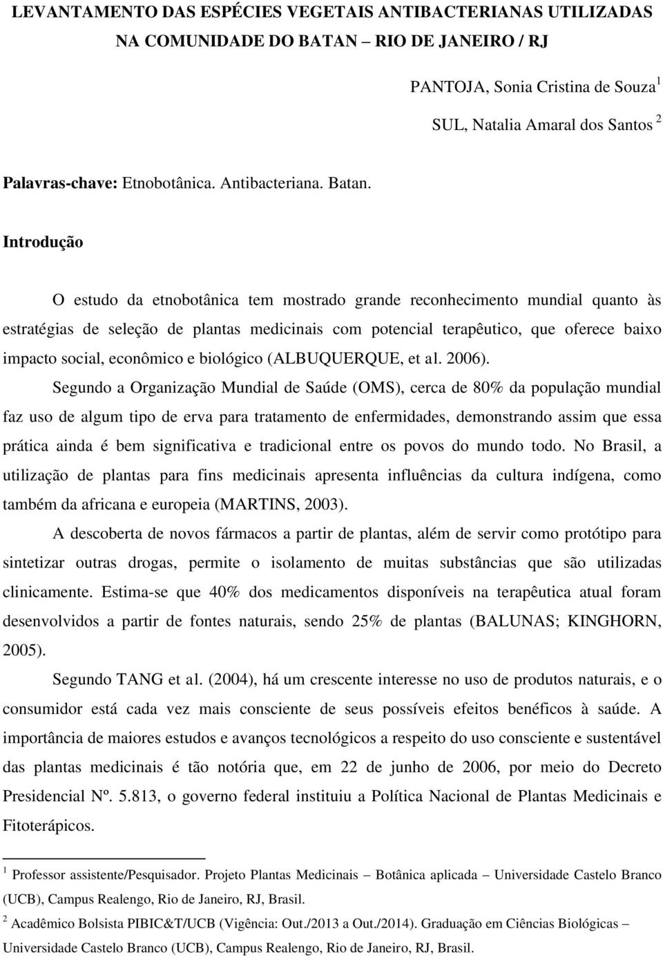 Introdução O estudo da etnobotânica tem mostrado grande reconhecimento mundial quanto às estratégias de seleção de plantas medicinais com potencial terapêutico, que oferece baixo impacto social,