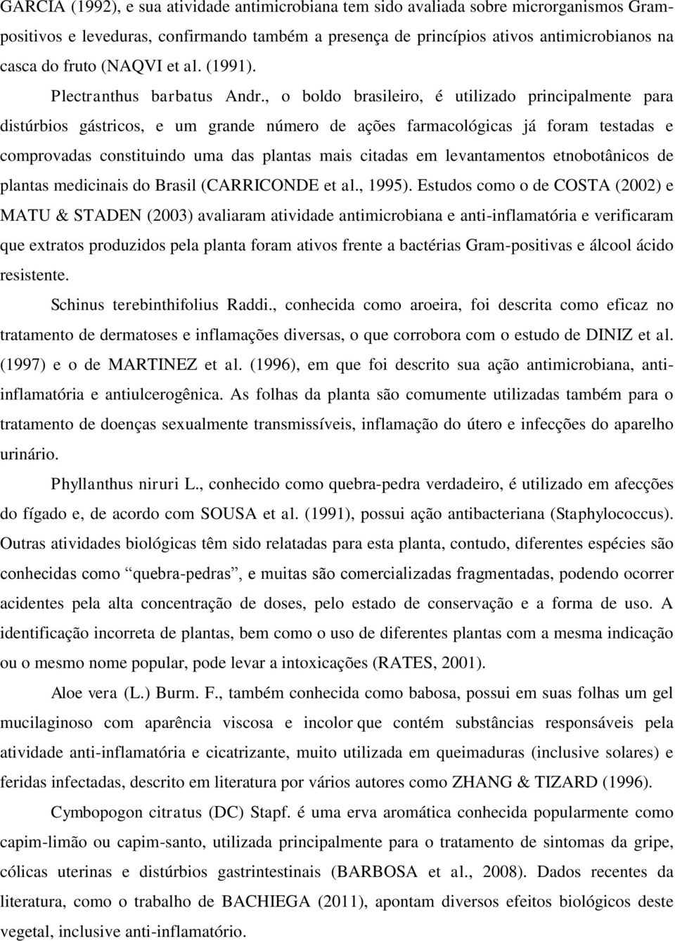 , o boldo brasileiro, é utilizado principalmente para distúrbios gástricos, e um grande número de ações farmacológicas já foram testadas e comprovadas constituindo uma das plantas mais citadas em