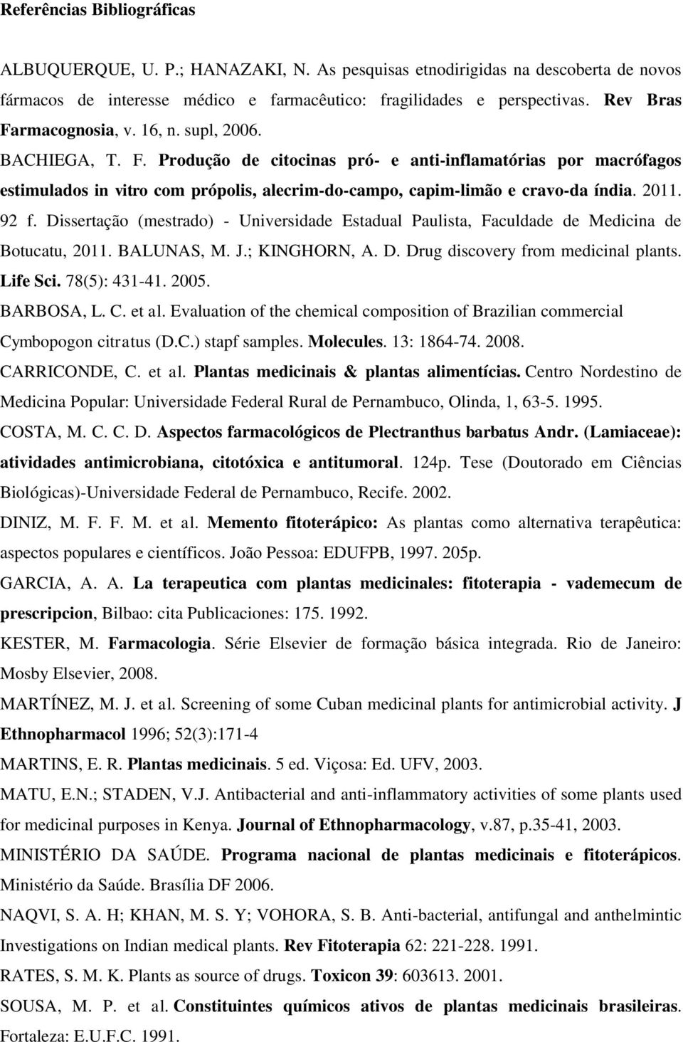 2011. 92 f. Dissertação (mestrado) - Universidade Estadual Paulista, Faculdade de Medicina de Botucatu, 2011. BALUNAS, M. J.; KINGHORN, A. D. Drug discovery from medicinal plants. Life Sci.