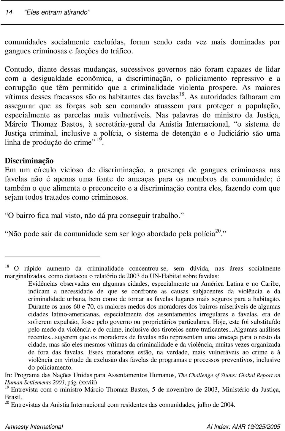 criminalidade violenta prospere. As maiores vítimas desses fracassos são os habitantes das favelas 18.