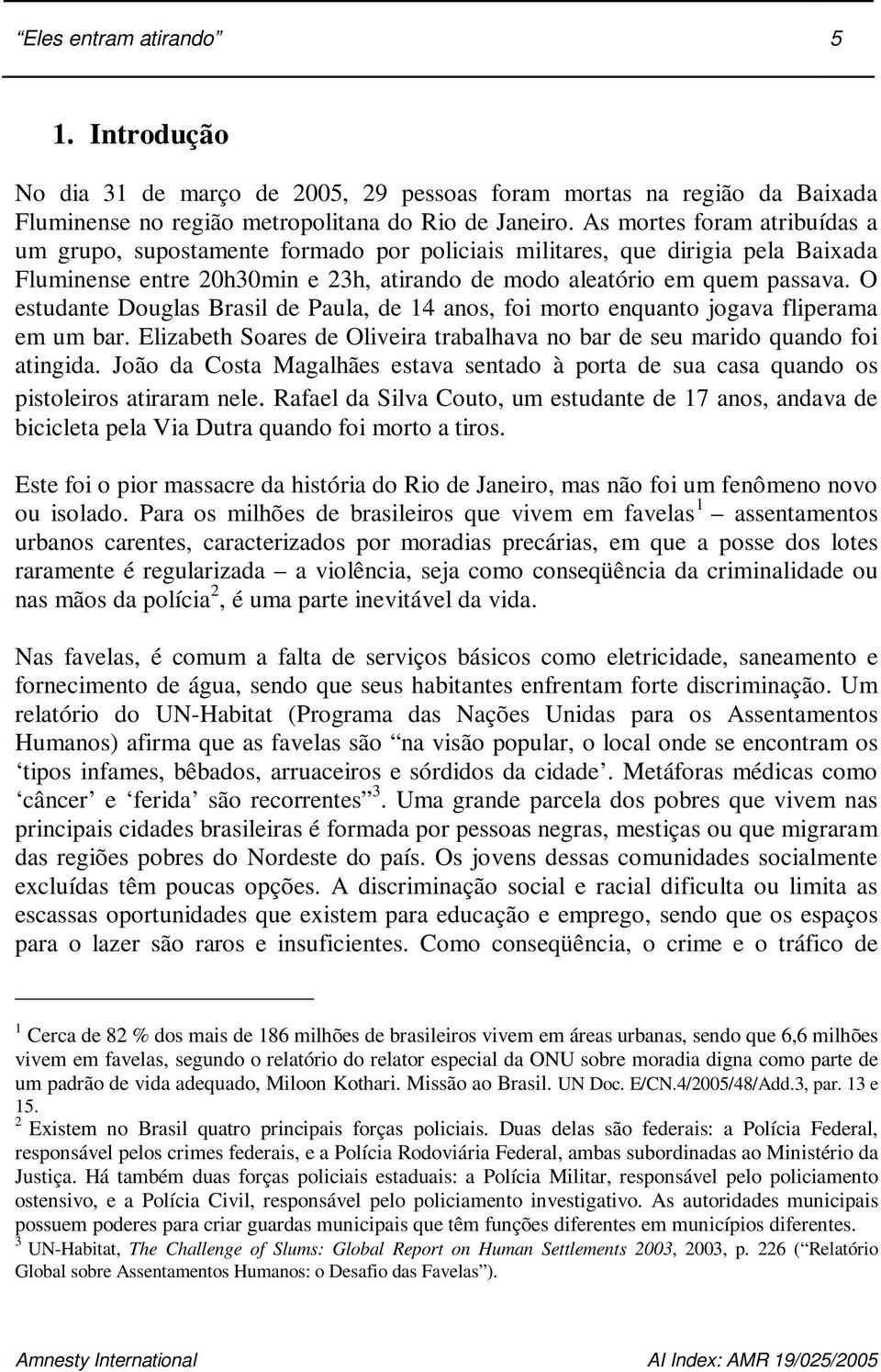 O estudante Douglas Brasil de Paula, de 14 anos, foi morto enquanto jogava fliperama em um bar. Elizabeth Soares de Oliveira trabalhava no bar de seu marido quando foi atingida.