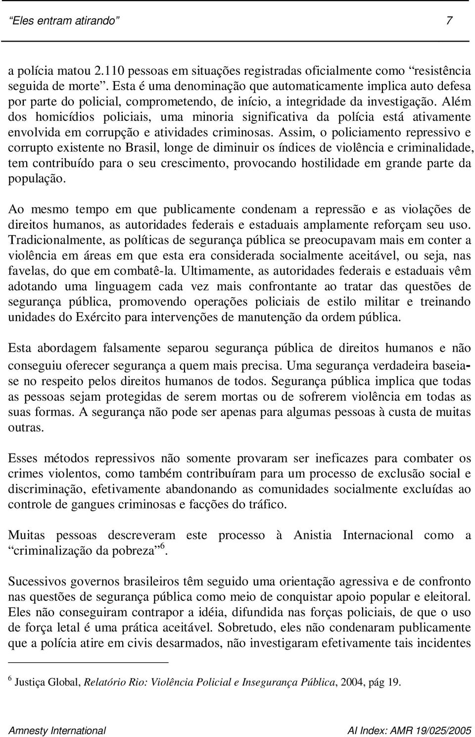 Além dos homicídios policiais, uma minoria significativa da polícia está ativamente envolvida em corrupção e atividades criminosas.