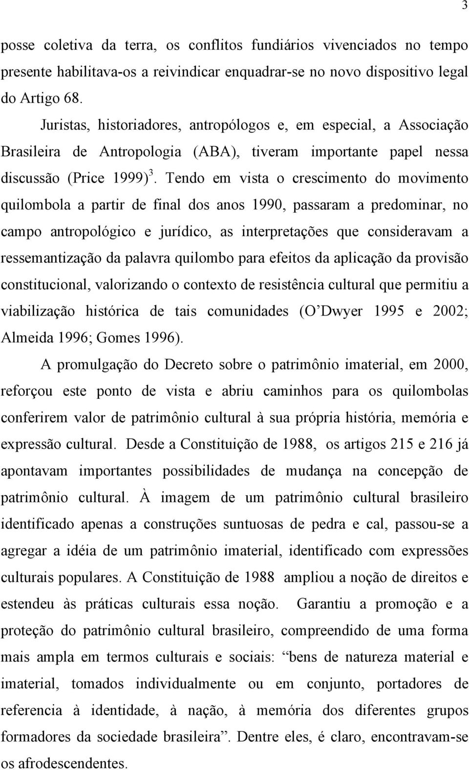 Tendo em vista o crescimento do movimento quilombola a partir de final dos anos 1990, passaram a predominar, no campo antropológico e jurídico, as interpretações que consideravam a ressemantização da