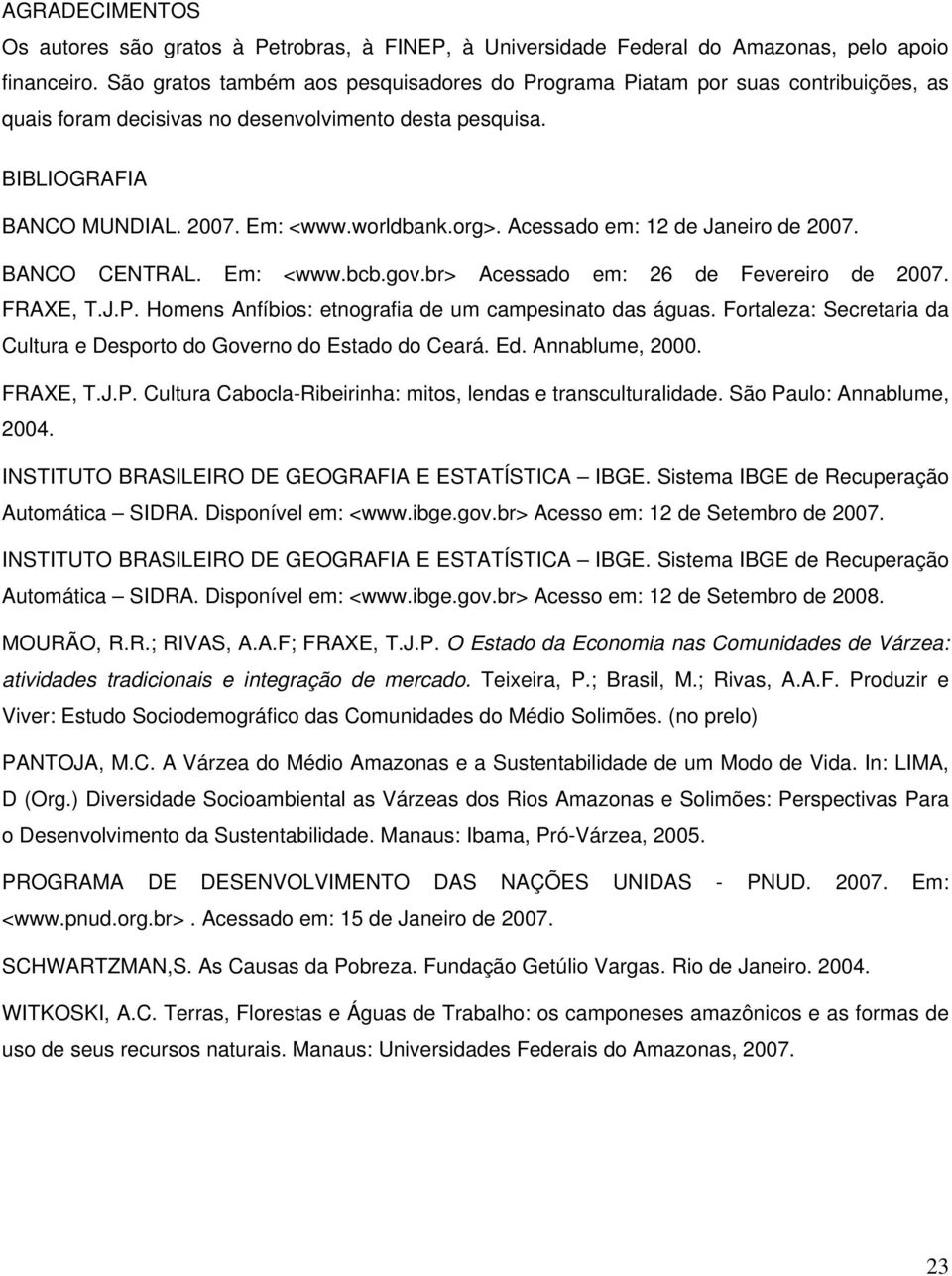 Acessado em: 12 de Janeiro de 2007. BANCO CENTRAL. Em: <www.bcb.gov.br> Acessado em: 26 de Fevereiro de 2007. FRAXE, T.J.P. Homens Anfíbios: etnografia de um campesinato das águas.