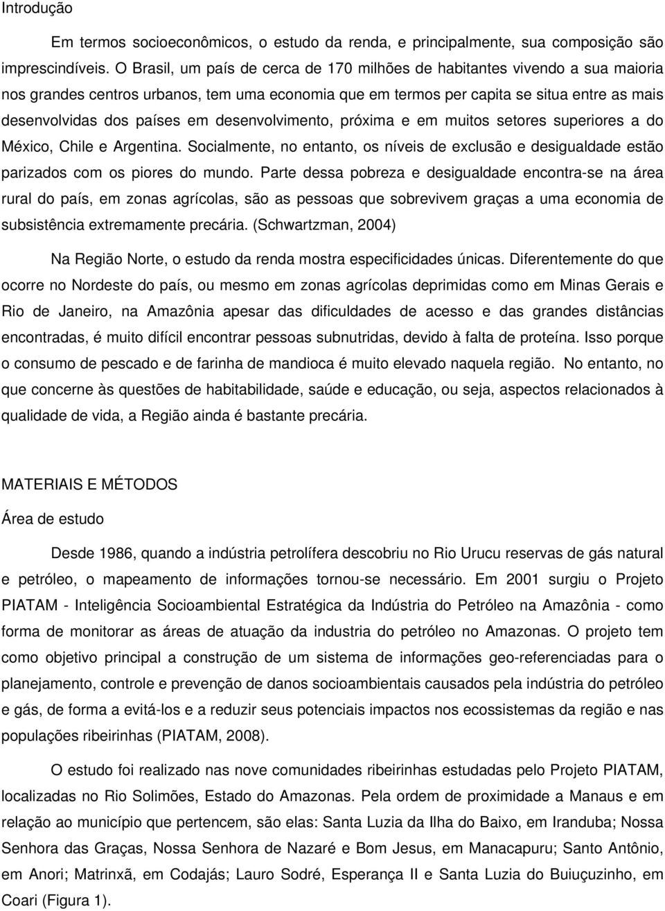 desenvolvimento, próxima e em muitos setores superiores a do México, Chile e Argentina. Socialmente, no entanto, os níveis de exclusão e desigualdade estão parizados com os piores do mundo.