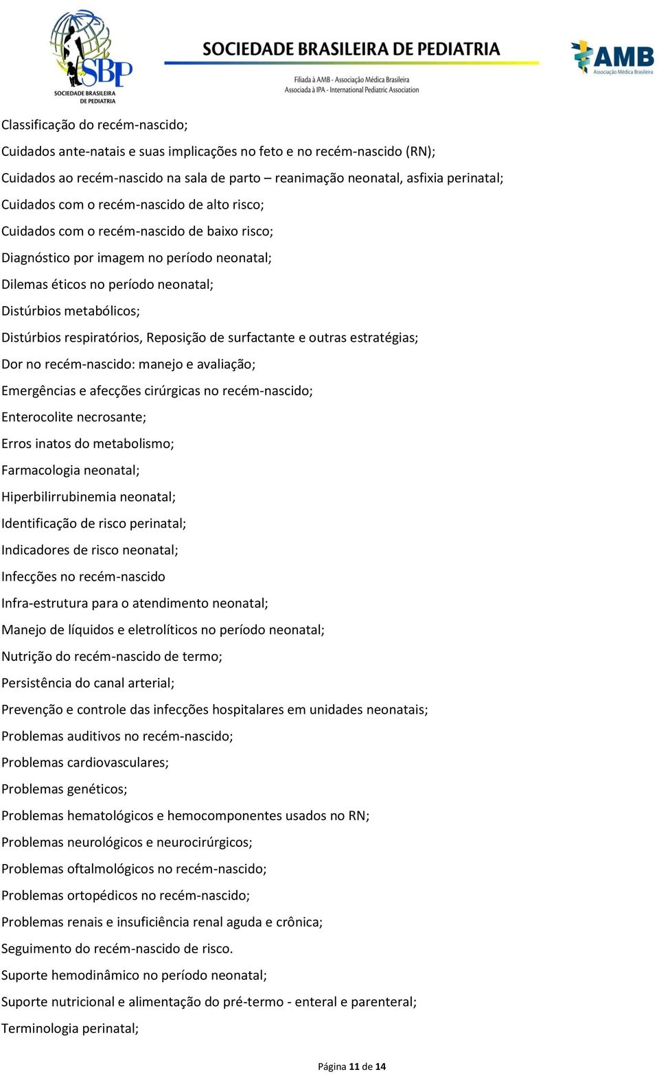 respiratórios, Reposição de surfactante e outras estratégias; Dor no recém-nascido: manejo e avaliação; Emergências e afecções cirúrgicas no recém-nascido; Enterocolite necrosante; Erros inatos do