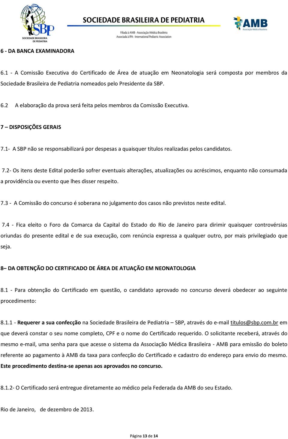 7.3 - A Comissão do concurso é soberana no julgamento dos casos não previstos neste edital. 7.