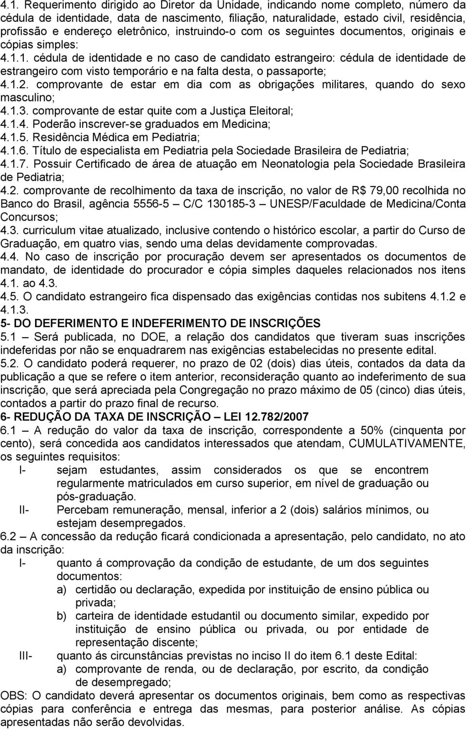 1. cédula de identidade e no caso de candidato estrangeiro: cédula de identidade de estrangeiro com visto temporário e na falta desta, o passaporte; 4.1.2.