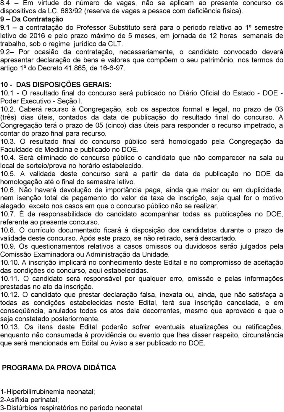 da CLT. 9.2 Por ocasião da contratação, necessariamente, o candidato convocado deverá apresentar declaração de bens e valores que compõem o seu patrimônio, nos termos do artigo 1º do Decreto 41.