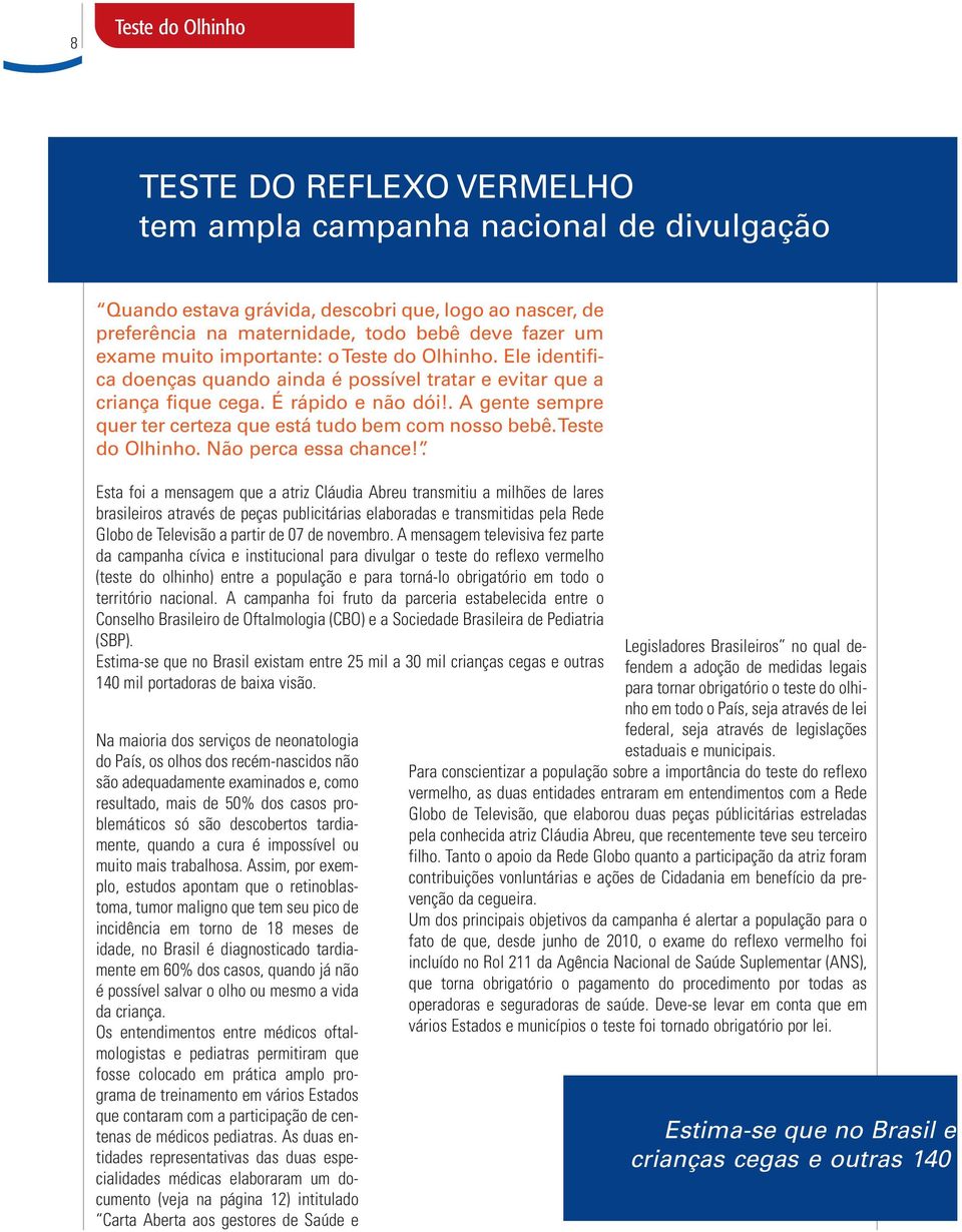 . A gente sempre quer ter certeza que está tudo bem com nosso bebê. Teste do Olhinho. Não perca essa chance!