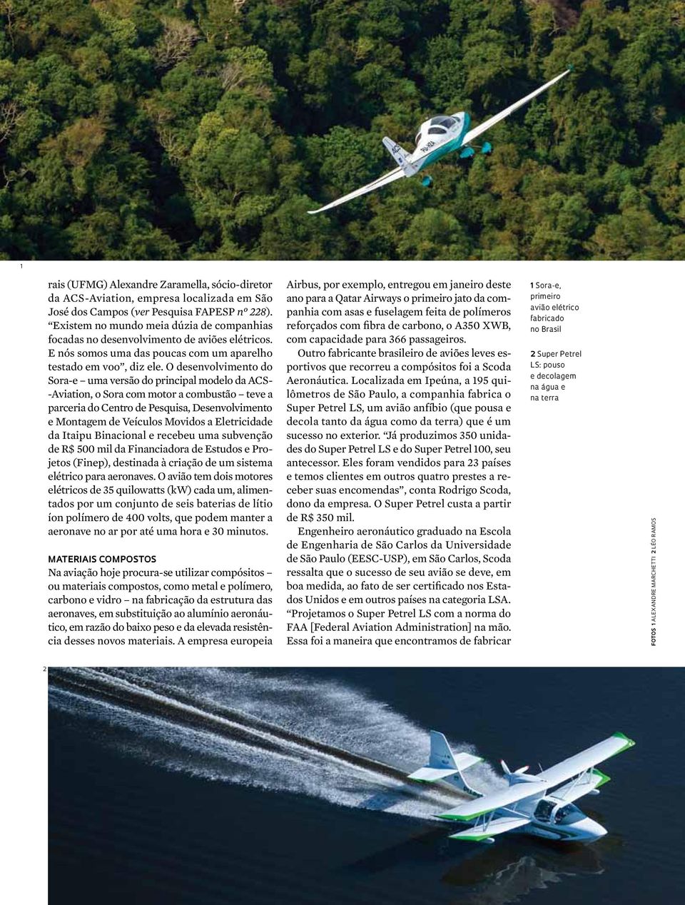 O desenvolvimento do Sora-e uma versão do principal modelo da ACS- -Aviation, o Sora com motor a combustão teve a parceria do Centro de Pesquisa, Desenvolvimento e Montagem de Veículos Movidos a