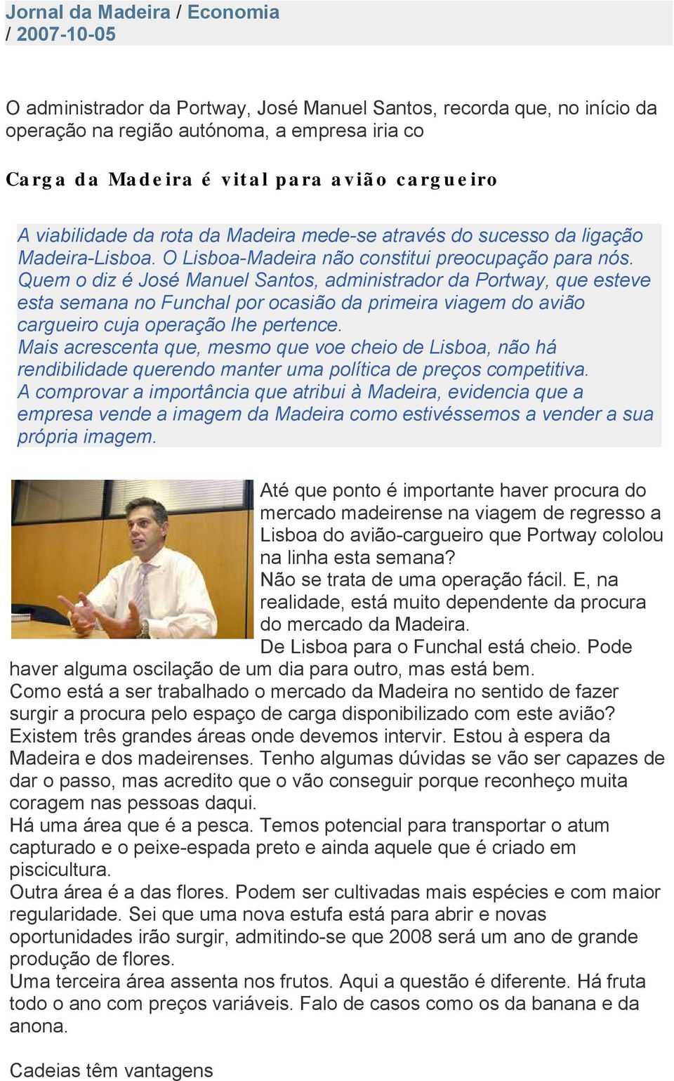 Quem o diz é José Manuel Santos, administrador da Portway, que esteve esta semana no Funchal por ocasião da primeira viagem do avião cargueiro cuja operação lhe pertence.