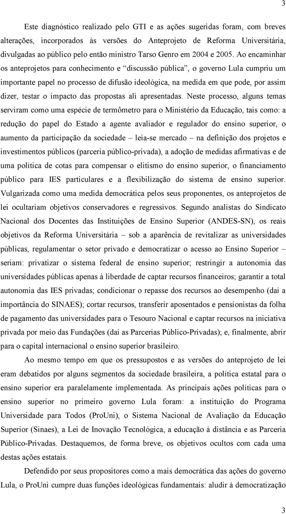 Ao encaminhar os anteprojetos para conhecimento e discussão pública, o governo Lula cumpriu um importante papel no processo de difusão ideológica, na medida em que pode, por assim dizer, testar o