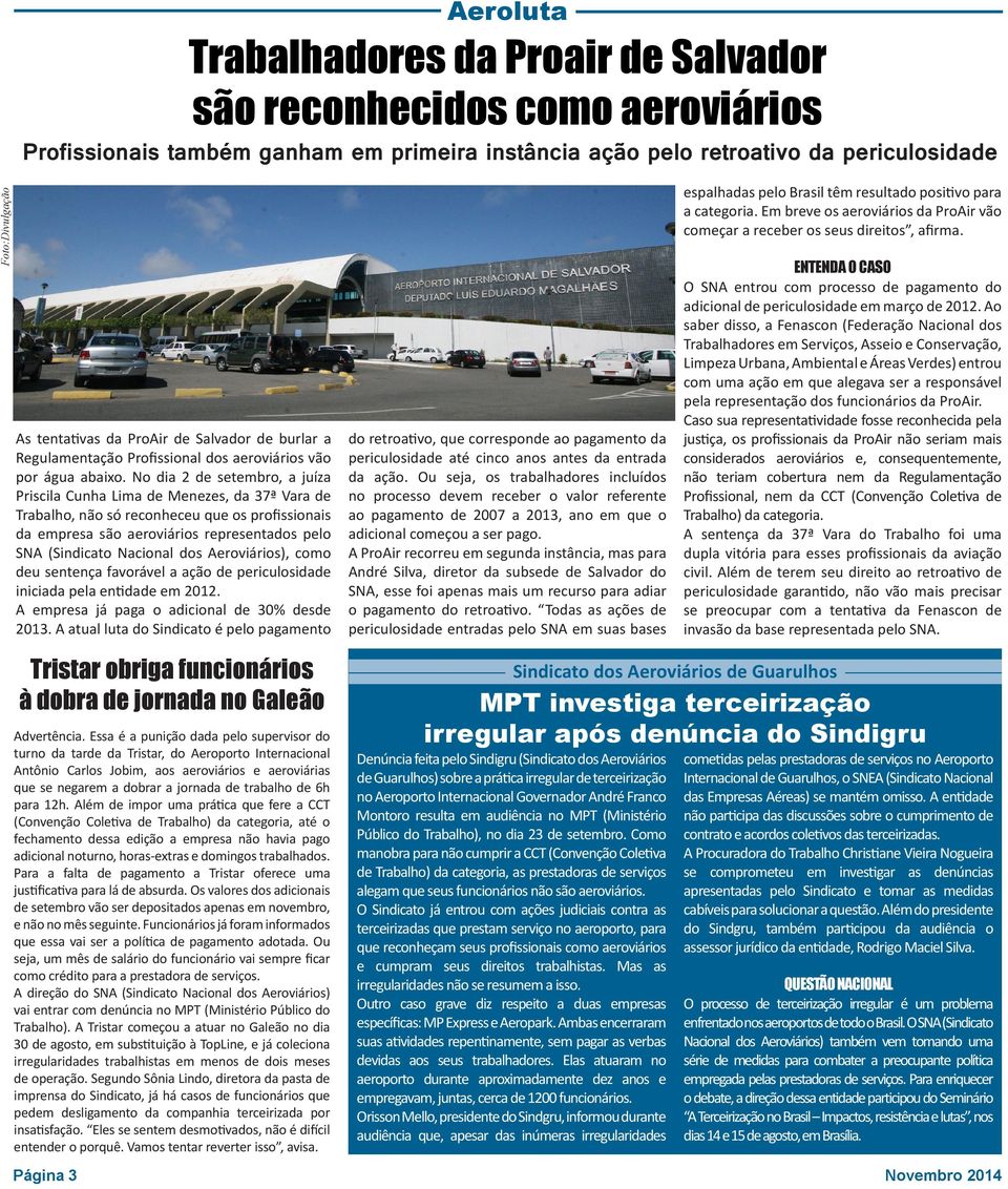 No dia 2 de setembro, a juíza Priscila Cunha Lima de Menezes, da 37ª Vara de Trabalho, não só reconheceu que os profissionais da empresa são aeroviários representados pelo SNA (Sindicato Nacional dos