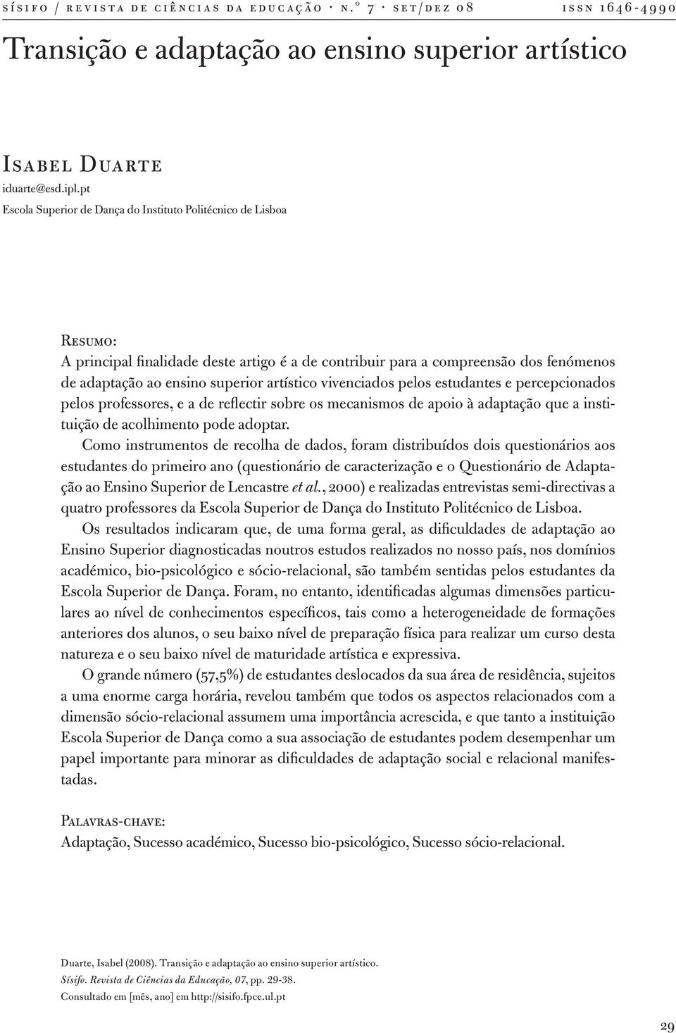 vivenciados pelos estudantes e percepcionados pelos professores, e a de reflectir sobre os mecanismos de apoio à adaptação que a instituição de acolhimento pode adoptar.