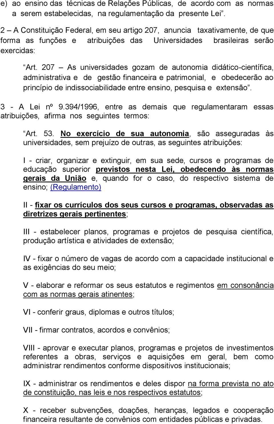 207 As universidades gozam de autonomia didático-científica, administrativa e de gestão financeira e patrimonial, e obedecerão ao princípio de indissociabilidade entre ensino, pesquisa e extensão.