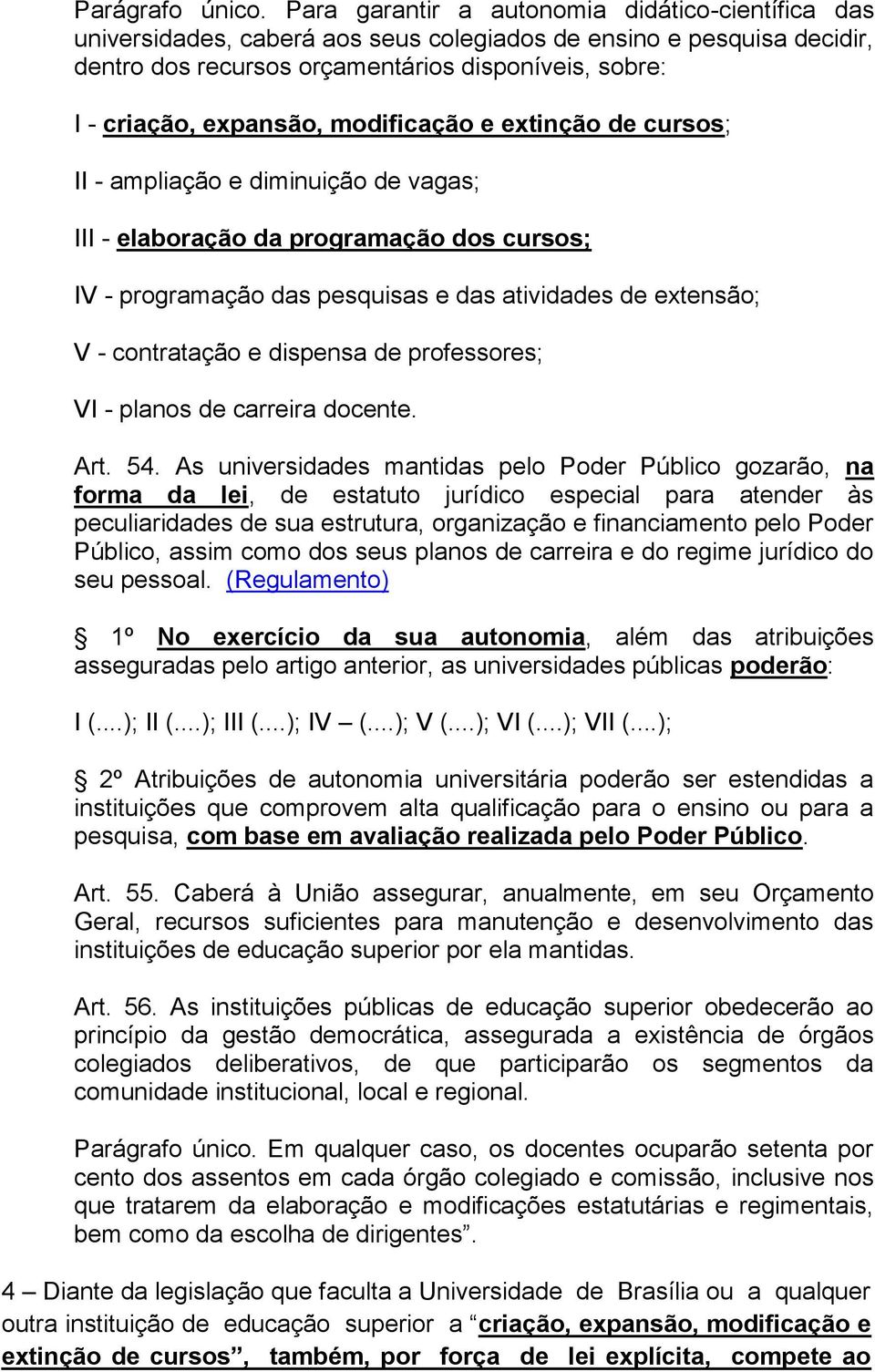 modificação e extinção de cursos; II - ampliação e diminuição de vagas; III - elaboração da programação dos cursos; IV - programação das pesquisas e das atividades de extensão; V - contratação e