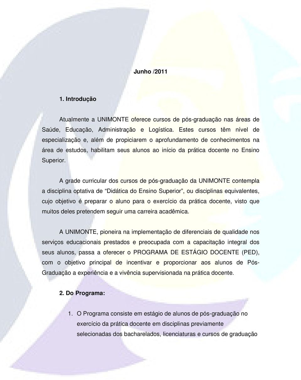 A grade curricular dos cursos de pós-graduação da UNIMONTE contempla a disciplina optativa de Didática do Ensino Superior, ou disciplinas equivalentes, cujo objetivo é preparar o aluno para o