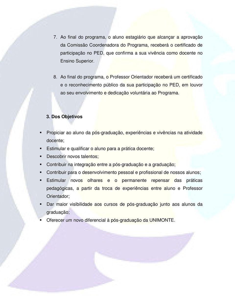 Ao final do programa, o Professor Orientador receberá um certificado e o reconhecimento público da sua participação no PED, em louvor ao seu envolvimento e dedicação voluntária ao Programa. 3.