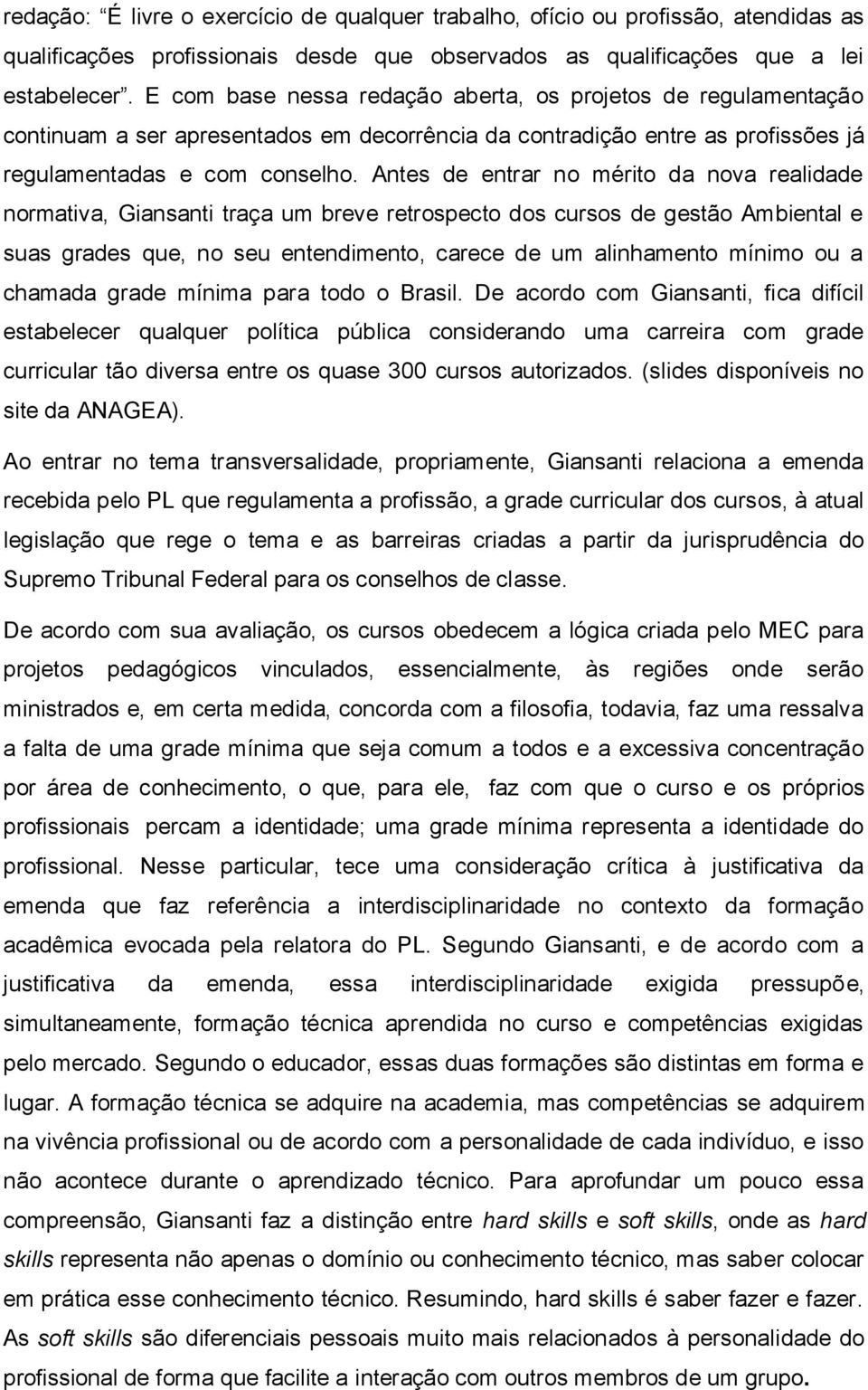 Antes de entrar no mérito da nova realidade normativa, Giansanti traça um breve retrospecto dos cursos de gestão Ambiental e suas grades que, no seu entendimento, carece de um alinhamento mínimo ou a