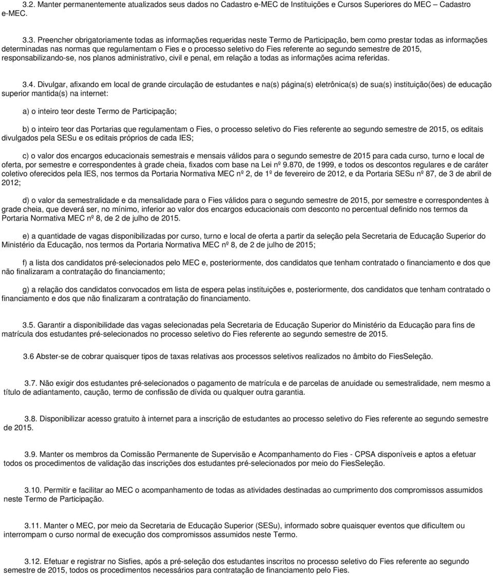 nos planos administrativo, civil e penal, em relação a todas as informações acima referidas. 3.4.