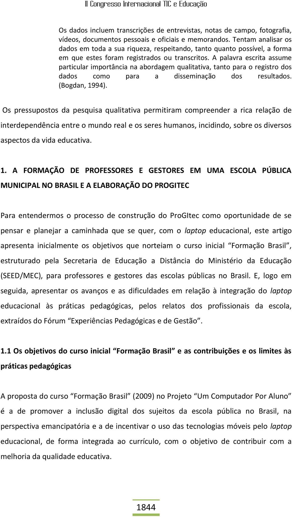 A palavra escrita assume particular importância na abordagem qualitativa, tanto para o registro dos dados como para a disseminação dos resultados. (Bogdan, 1994).