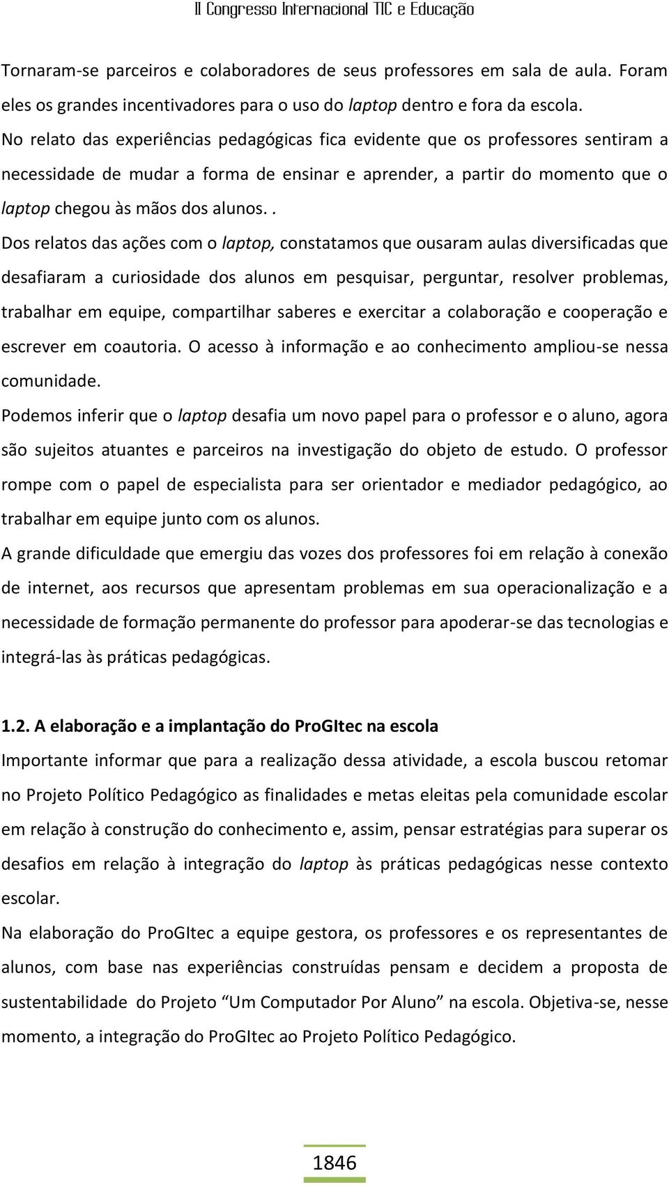 . Dos relatos das ações com o laptop, constatamos que ousaram aulas diversificadas que desafiaram a curiosidade dos alunos em pesquisar, perguntar, resolver problemas, trabalhar em equipe,