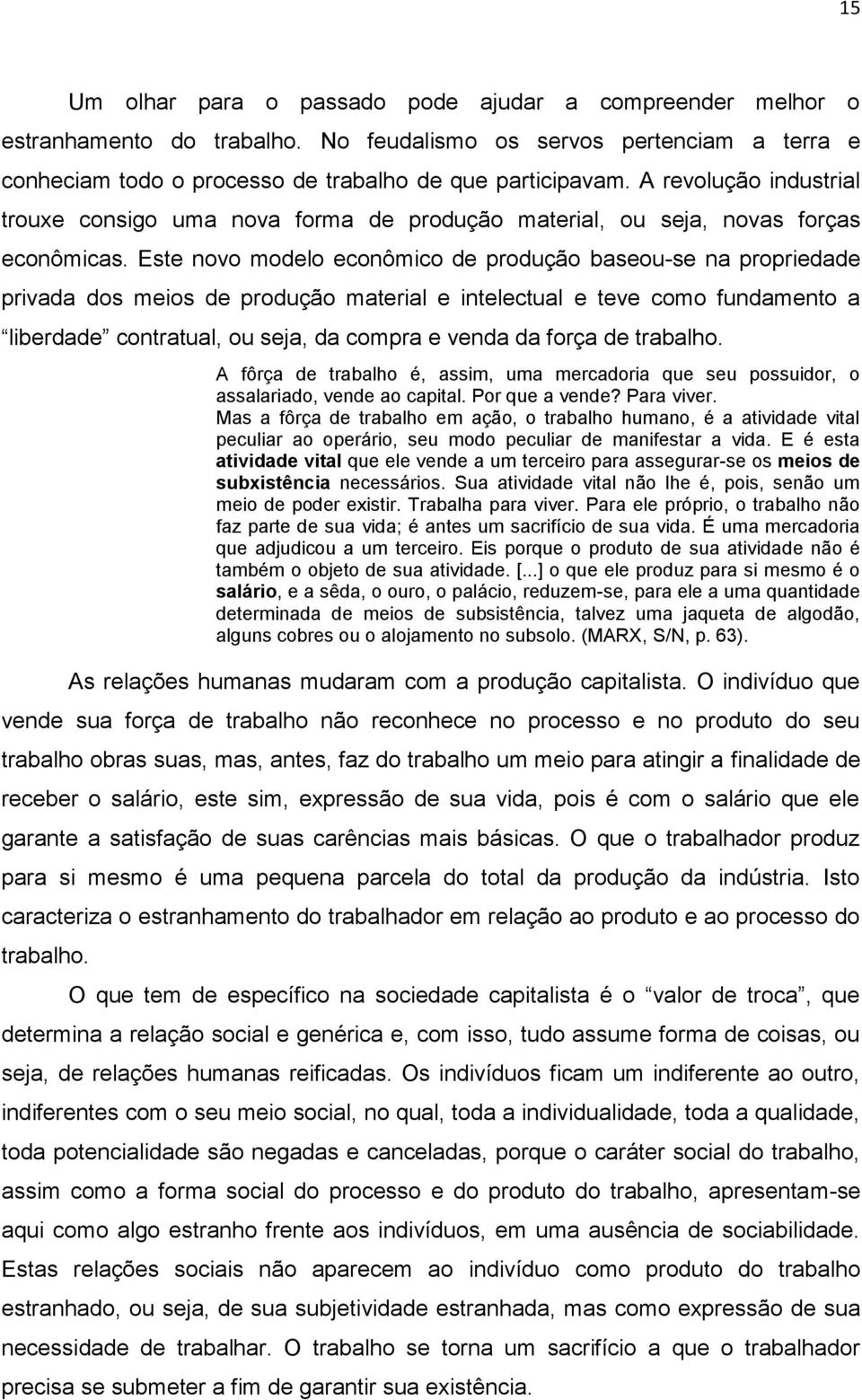 Este novo modelo econômico de produção baseou-se na propriedade privada dos meios de produção material e intelectual e teve como fundamento a liberdade contratual, ou seja, da compra e venda da força