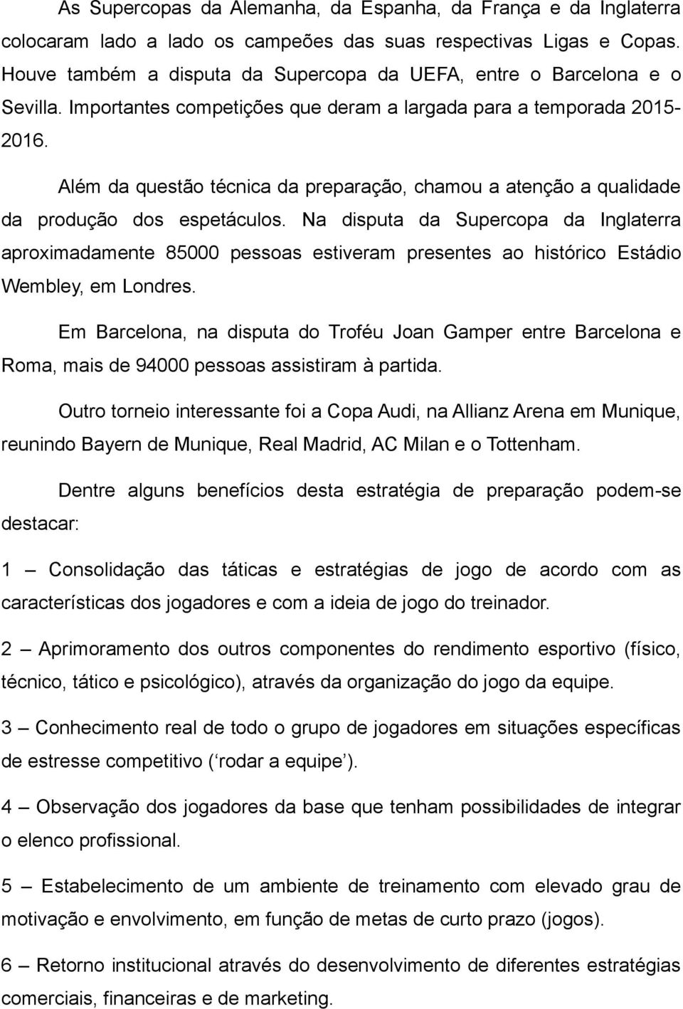 Além da questão técnica da preparação, chamou a atenção a qualidade da produção dos espetáculos.