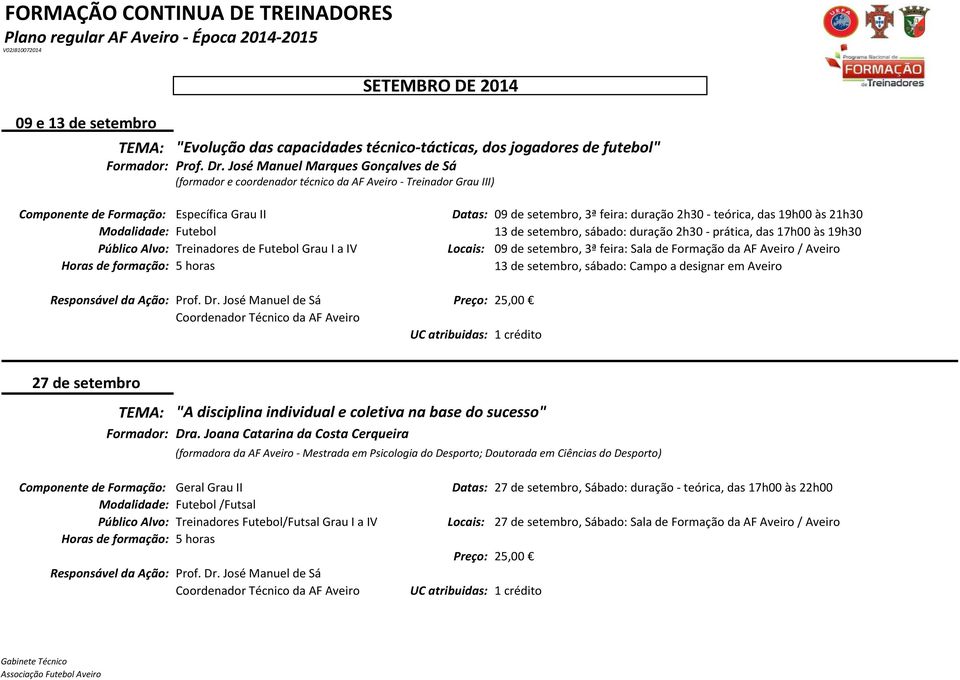 sábado: duração 2h30 - prática, das 17h00 às 19h30 Locais: 09 de setembro, 3ª feira: Sala de Formação da AF Aveiro / Aveiro 13 de setembro, sábado: Campo a designar em Aveiro 27 de setembro "A