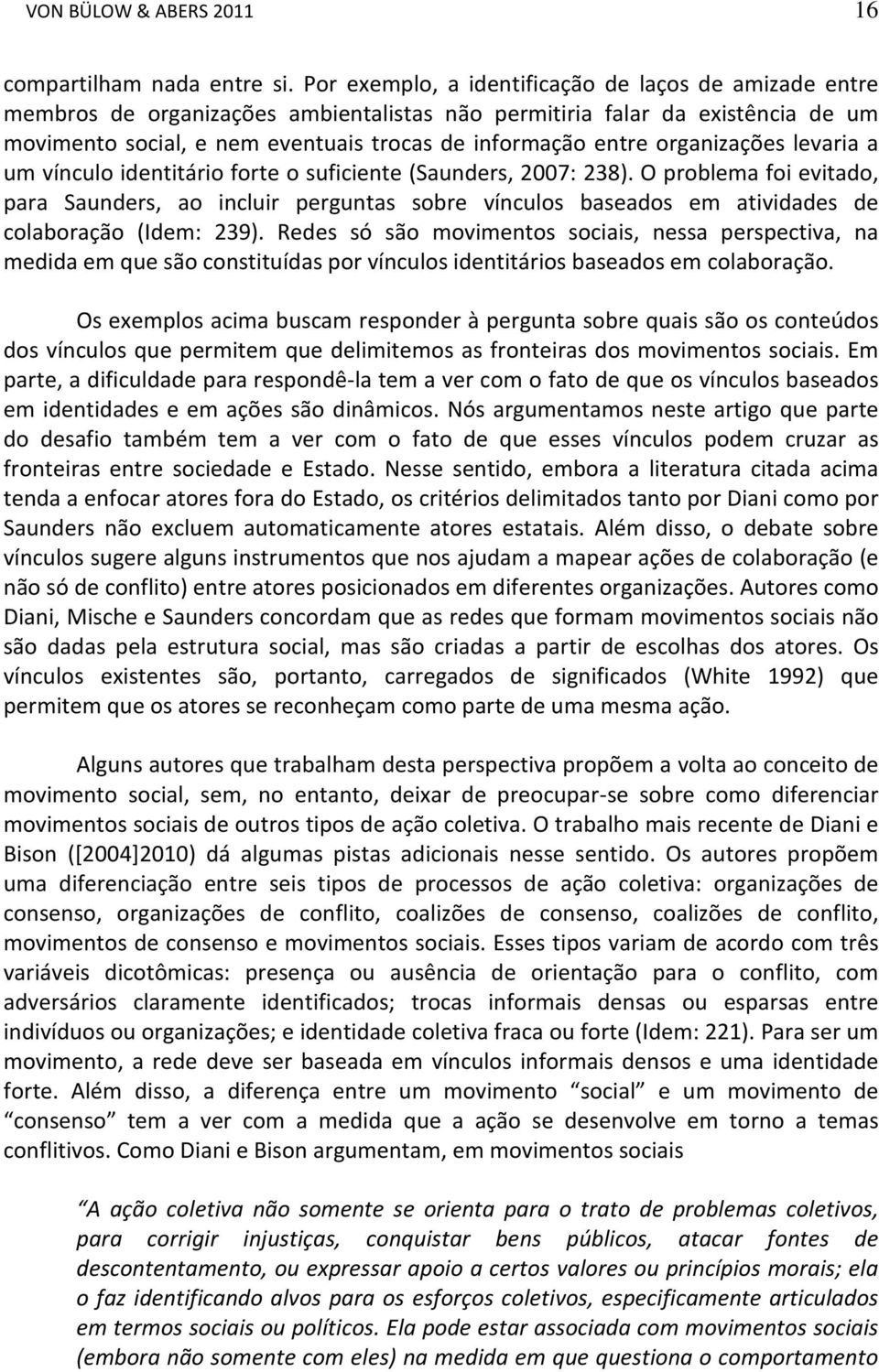 organizações levaria a um vínculo identitário forte o suficiente (Saunders, 2007: 238).