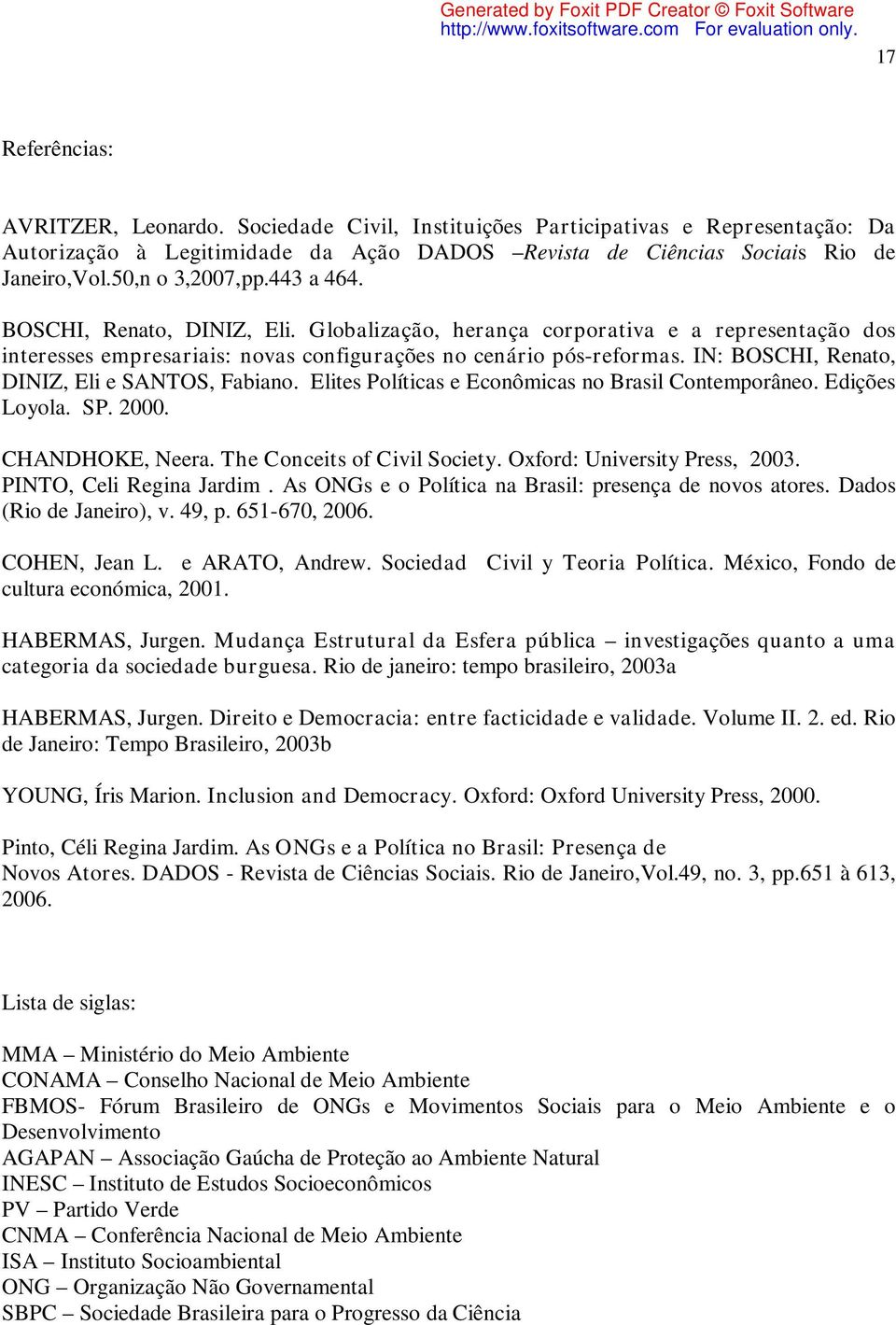 IN: BOSCHI, Renato, DINIZ, Eli e SANTOS, Fabiano. Elites Políticas e Econômicas no Brasil Contemporâneo. Edições Loyola. SP. 2000. CHANDHOKE, Neera. The Conceits of Civil Society.