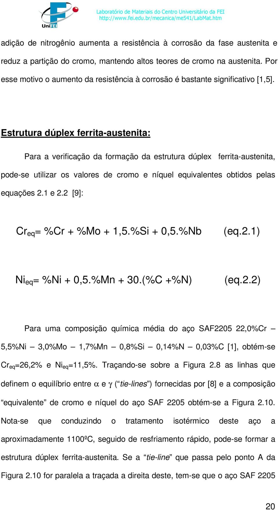 Estrutura dúplex ferrita-austenita: Para a verificação da formação da estrutura dúplex ferrita-austenita, pode-se utilizar os valores de cromo e níquel equivalentes obtidos pelas equações 2.1 e 2.