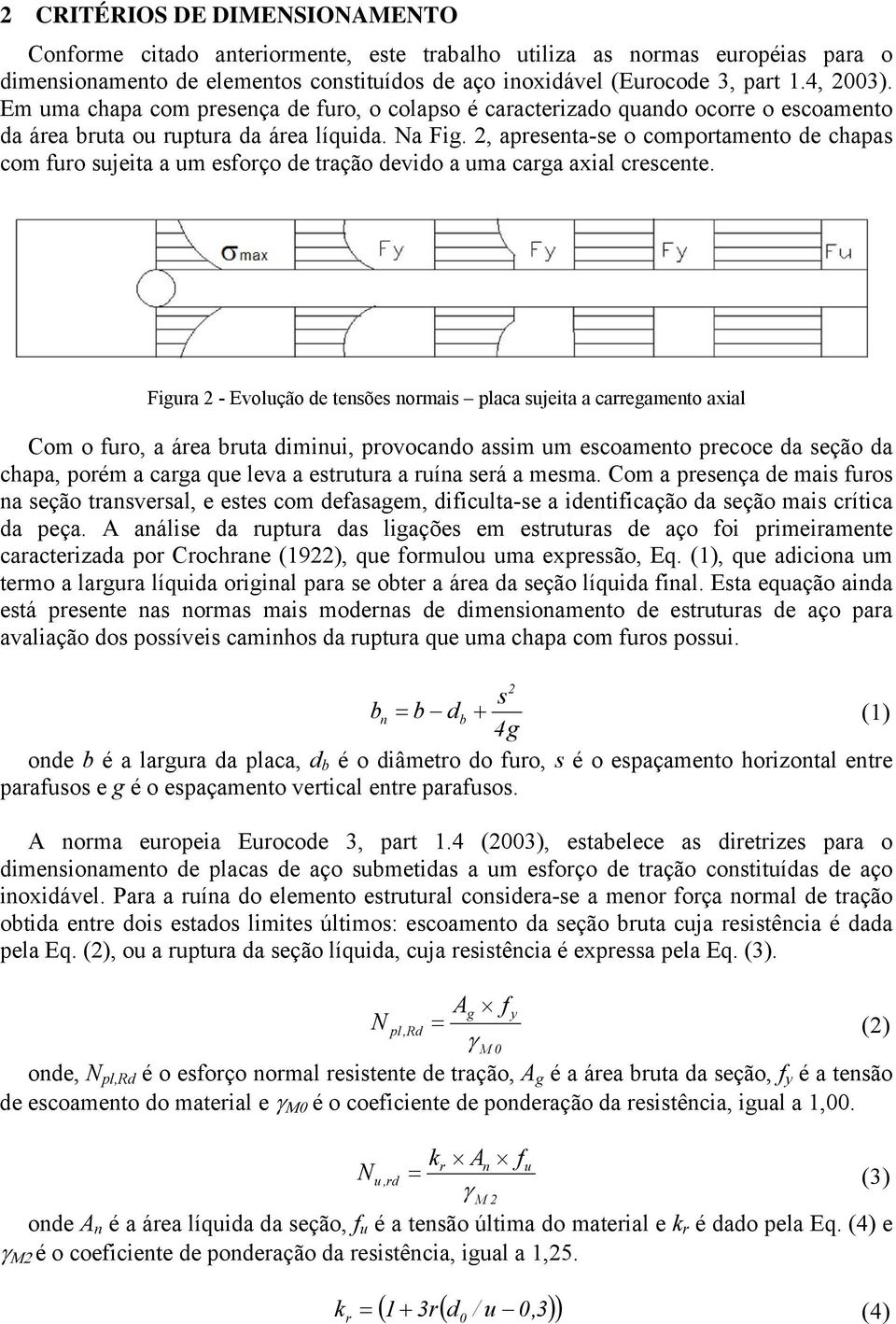 2, apresenta-se o comportamento de chapas com furo sujeita a um esforço de tração devido a uma carga axial crescente.